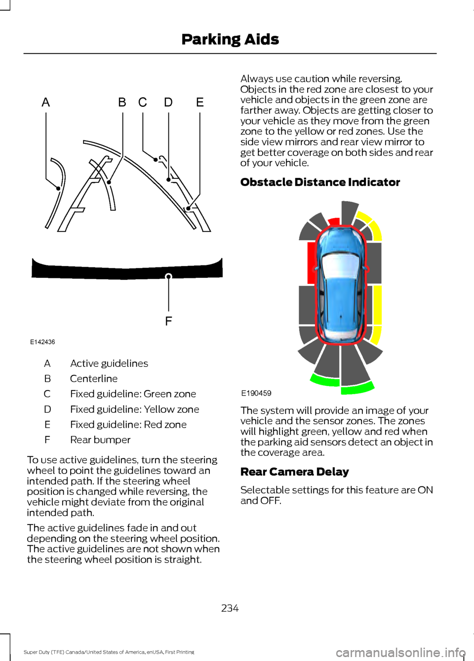 FORD SUPER DUTY 2017 4.G Owners Manual Active guidelines
A
Centerline
B
Fixed guideline: Green zone
C
Fixed guideline: Yellow zone
D
Fixed guideline: Red zone
E
Rear bumper
F
To use active guidelines, turn the steering
wheel to point the g FORD SUPER DUTY 2017 4.G Owners Manual Active guidelines
A
Centerline
B
Fixed guideline: Green zone
C
Fixed guideline: Yellow zone
D
Fixed guideline: Red zone
E
Rear bumper
F
To use active guidelines, turn the steering
wheel to point the g