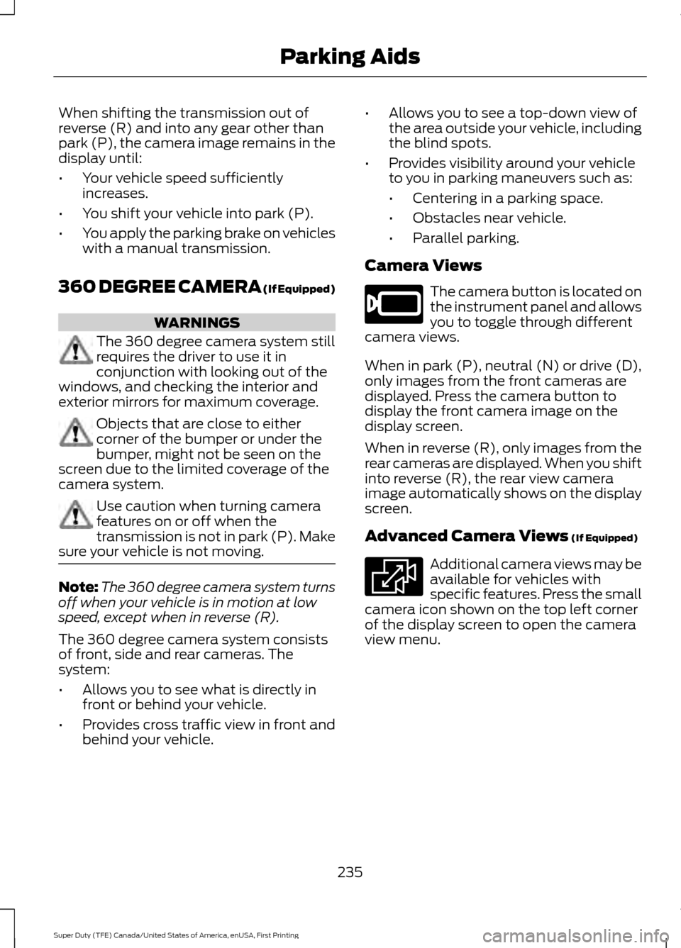 FORD SUPER DUTY 2017 4.G Owners Manual When shifting the transmission out of
reverse (R) and into any gear other than
park (P), the camera image remains in the
display until:
•
Your vehicle speed sufficiently
increases.
• You shift you FORD SUPER DUTY 2017 4.G Owners Manual When shifting the transmission out of
reverse (R) and into any gear other than
park (P), the camera image remains in the
display until:
•
Your vehicle speed sufficiently
increases.
• You shift you