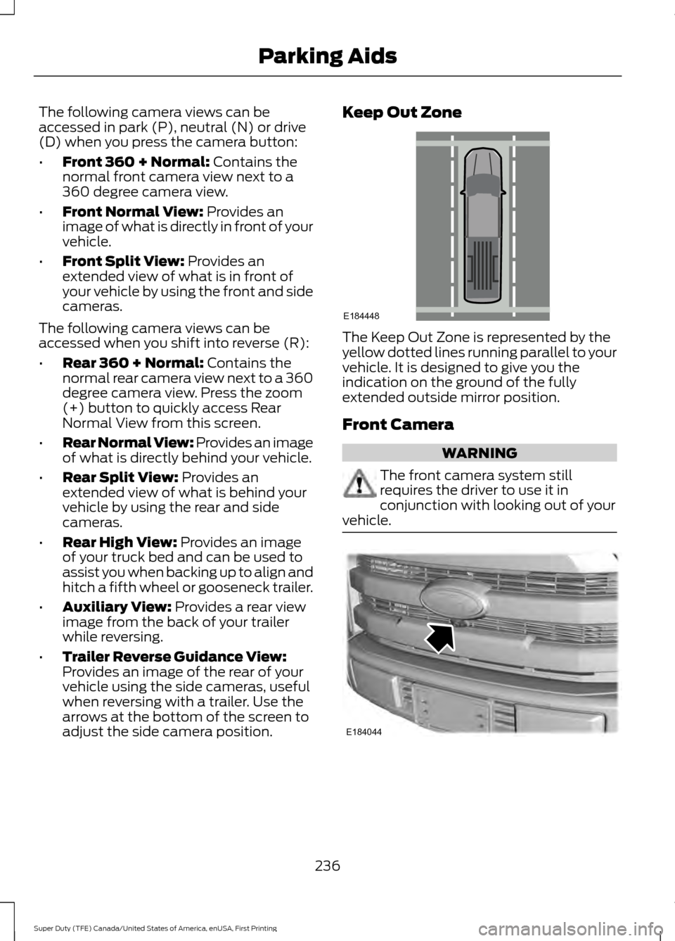 FORD SUPER DUTY 2017 4.G Owners Manual The following camera views can be
accessed in park (P), neutral (N) or drive
(D) when you press the camera button:
•
Front 360 + Normal: Contains the
normal front camera view next to a
360 degree ca FORD SUPER DUTY 2017 4.G Owners Manual The following camera views can be
accessed in park (P), neutral (N) or drive
(D) when you press the camera button:
•
Front 360 + Normal: Contains the
normal front camera view next to a
360 degree ca