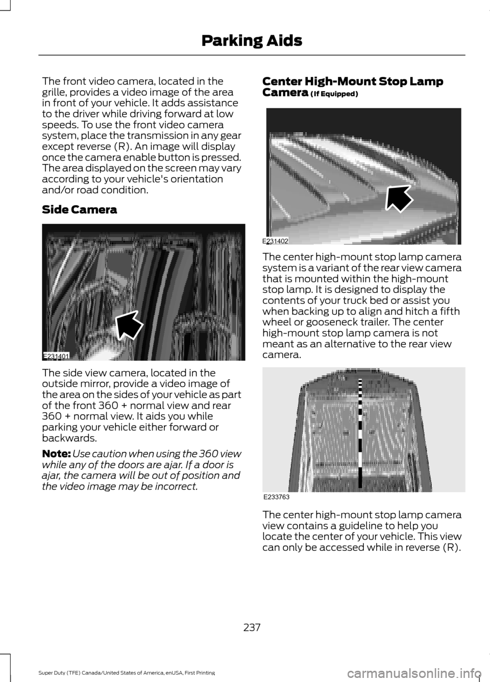 FORD SUPER DUTY 2017 4.G Owners Manual The front video camera, located in the
grille, provides a video image of the area
in front of your vehicle. It adds assistance
to the driver while driving forward at low
speeds. To use the front video FORD SUPER DUTY 2017 4.G Owners Manual The front video camera, located in the
grille, provides a video image of the area
in front of your vehicle. It adds assistance
to the driver while driving forward at low
speeds. To use the front video