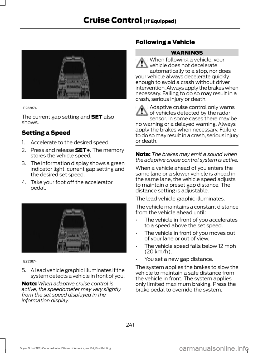 FORD SUPER DUTY 2017 4.G Owners Manual The current gap setting and SET also
shows.
Setting a Speed
1. Accelerate to the desired speed.
2. Press and release
SET+. The memory
stores the vehicle speed.
3. The information display shows a gree FORD SUPER DUTY 2017 4.G Owners Manual The current gap setting and SET also
shows.
Setting a Speed
1. Accelerate to the desired speed.
2. Press and release
SET+. The memory
stores the vehicle speed.
3. The information display shows a gree