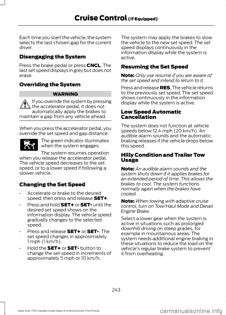 FORD SUPER DUTY 2017 4.G Owners Manual Each time you start the vehicle, the system
selects the last chosen gap for the current
driver.
Disengaging the System
Press the brake pedal or press CNCL. The
last set speed displays in grey but does FORD SUPER DUTY 2017 4.G Owners Manual Each time you start the vehicle, the system
selects the last chosen gap for the current
driver.
Disengaging the System
Press the brake pedal or press CNCL. The
last set speed displays in grey but does