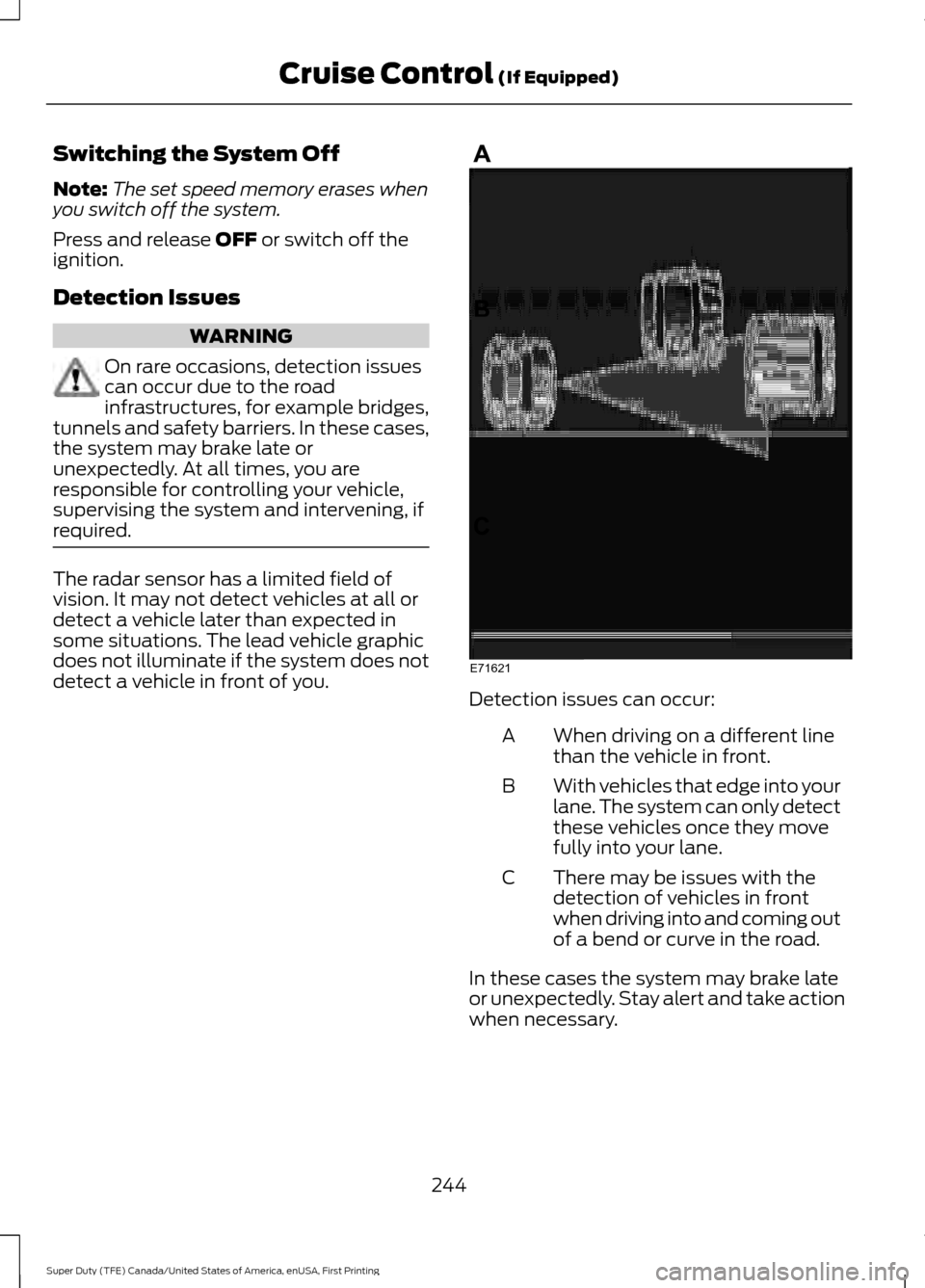 FORD SUPER DUTY 2017 4.G Owners Manual Switching the System Off
Note:
The set speed memory erases when
you switch off the system.
Press and release OFF or switch off the
ignition.
Detection Issues WARNING
On rare occasions, detection issue FORD SUPER DUTY 2017 4.G Owners Manual Switching the System Off
Note:
The set speed memory erases when
you switch off the system.
Press and release OFF or switch off the
ignition.
Detection Issues WARNING
On rare occasions, detection issue