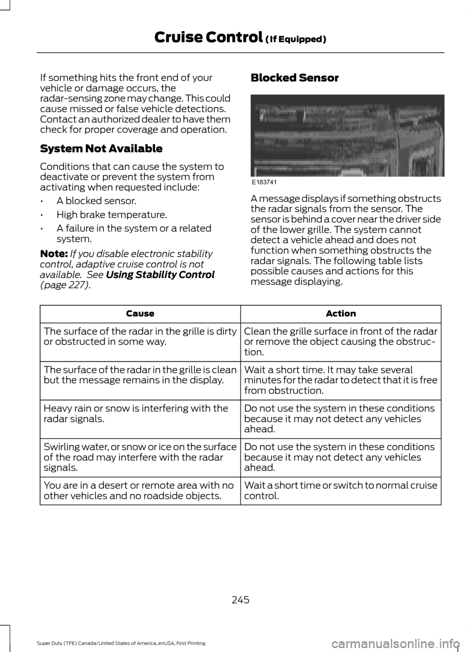 FORD SUPER DUTY 2017 4.G Owners Manual If something hits the front end of your
vehicle or damage occurs, the
radar-sensing zone may change. This could
cause missed or false vehicle detections.
Contact an authorized dealer to have them
chec FORD SUPER DUTY 2017 4.G Owners Manual If something hits the front end of your
vehicle or damage occurs, the
radar-sensing zone may change. This could
cause missed or false vehicle detections.
Contact an authorized dealer to have them
chec