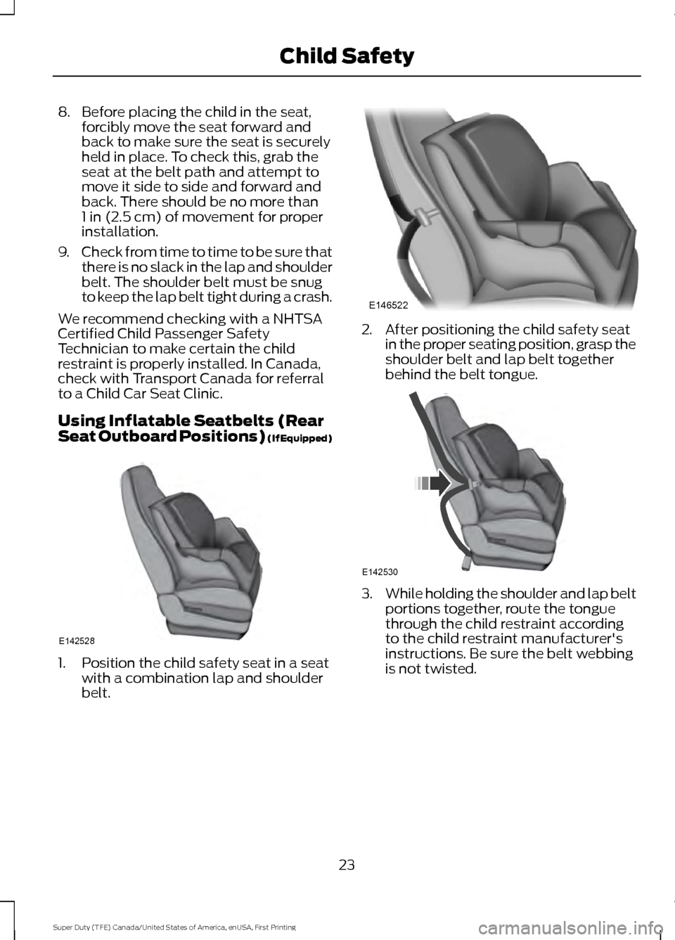 FORD SUPER DUTY 2017 4.G Owners Manual 8. Before placing the child in the seat,
forcibly move the seat forward and
back to make sure the seat is securely
held in place. To check this, grab the
seat at the belt path and attempt to
move it s FORD SUPER DUTY 2017 4.G Owners Manual 8. Before placing the child in the seat,
forcibly move the seat forward and
back to make sure the seat is securely
held in place. To check this, grab the
seat at the belt path and attempt to
move it s