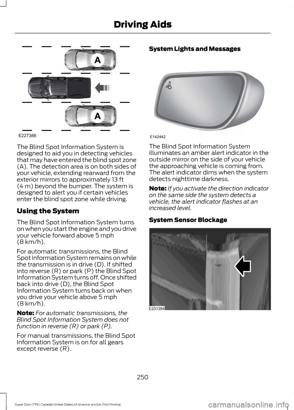 FORD SUPER DUTY 2017 4.G Owners Manual The Blind Spot Information System is
designed to aid you in detecting vehicles
that may have entered the blind spot zone
(A). The detection area is on both sides of
your vehicle, extending rearward fr FORD SUPER DUTY 2017 4.G Owners Manual The Blind Spot Information System is
designed to aid you in detecting vehicles
that may have entered the blind spot zone
(A). The detection area is on both sides of
your vehicle, extending rearward fr