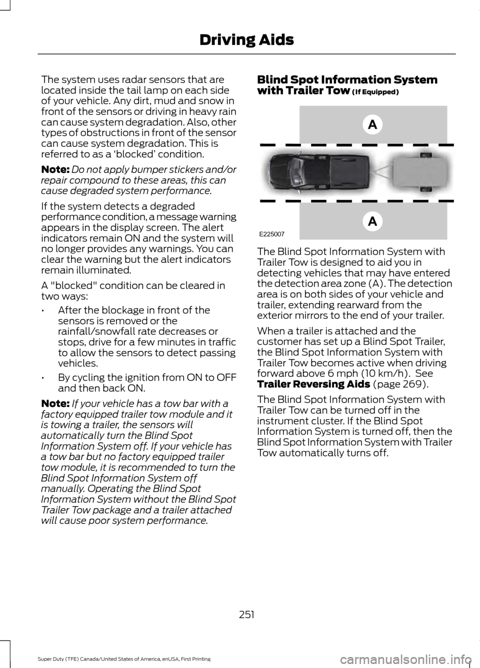 FORD SUPER DUTY 2017 4.G Owners Manual The system uses radar sensors that are
located inside the tail lamp on each side
of your vehicle. Any dirt, mud and snow in
front of the sensors or driving in heavy rain
can cause system degradation. FORD SUPER DUTY 2017 4.G Owners Manual The system uses radar sensors that are
located inside the tail lamp on each side
of your vehicle. Any dirt, mud and snow in
front of the sensors or driving in heavy rain
can cause system degradation.