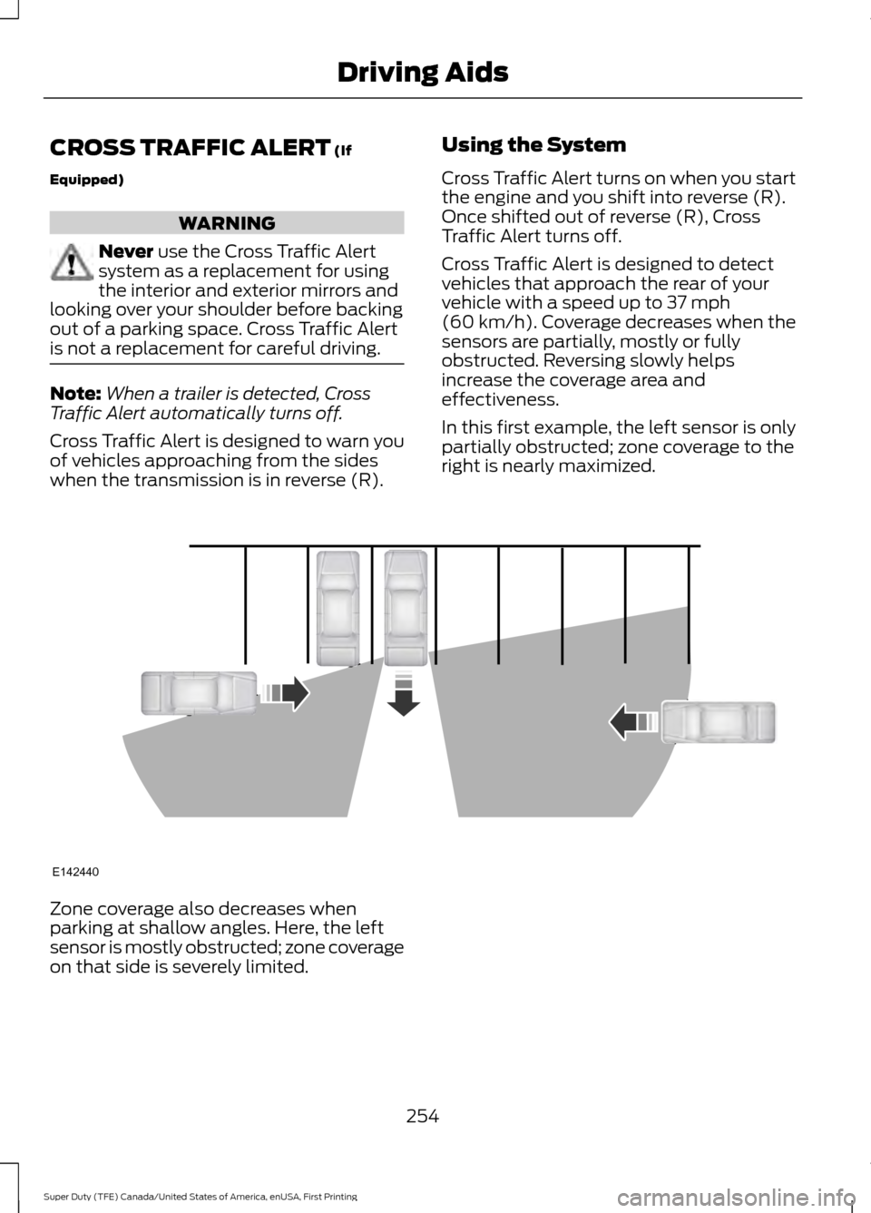 FORD SUPER DUTY 2017 4.G Owners Manual CROSS TRAFFIC ALERT (If
Equipped) WARNING
Never
use the Cross Traffic Alert
system as a replacement for using
the interior and exterior mirrors and
looking over your shoulder before backing
out of a FORD SUPER DUTY 2017 4.G Owners Manual CROSS TRAFFIC ALERT (If
Equipped) WARNING
Never
use the Cross Traffic Alert
system as a replacement for using
the interior and exterior mirrors and
looking over your shoulder before backing
out of a