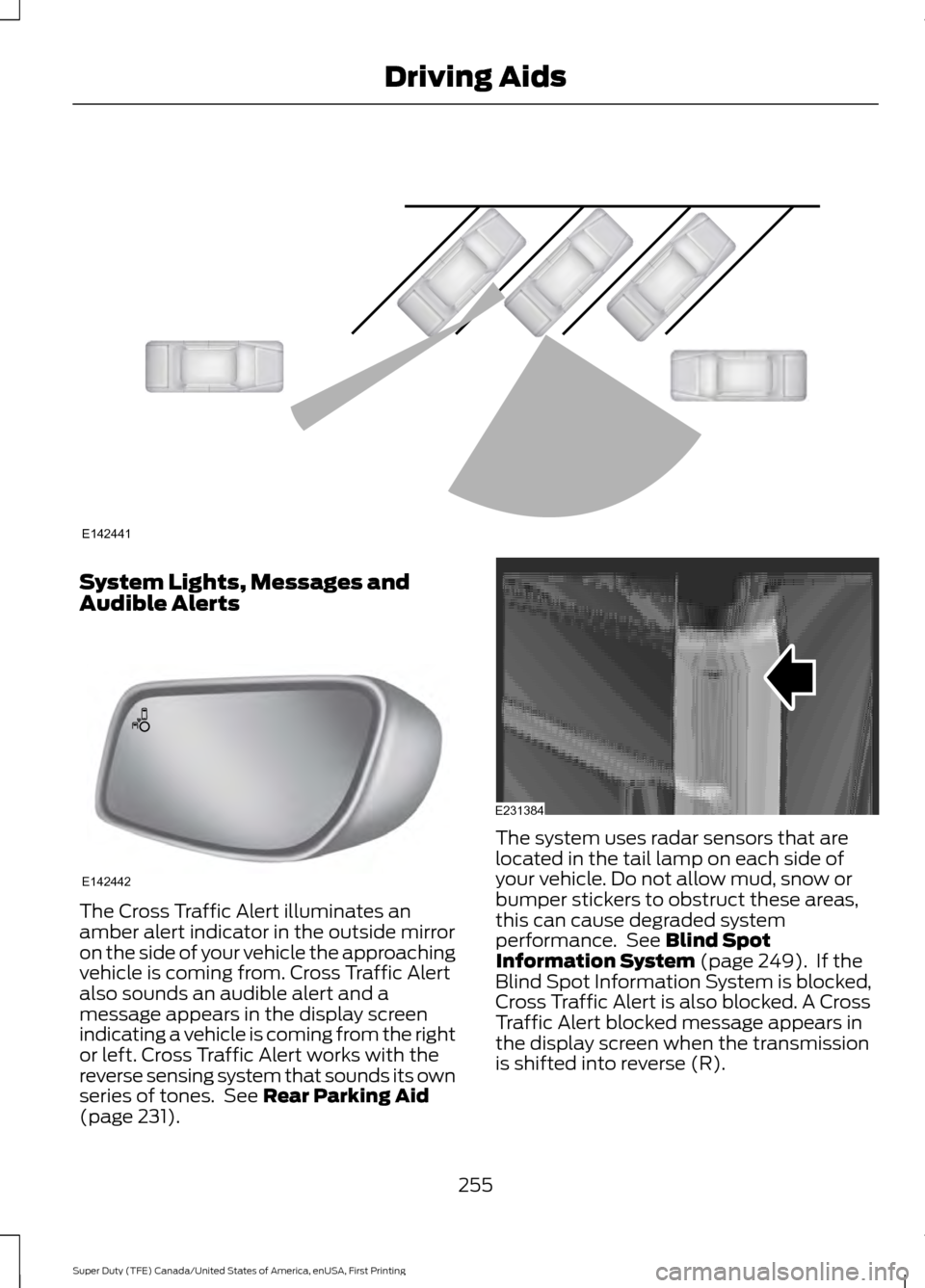 FORD SUPER DUTY 2017 4.G Owners Manual System Lights, Messages and
Audible Alerts
The Cross Traffic Alert illuminates an
amber alert indicator in the outside mirror
on the side of your vehicle the approaching
vehicle is coming from. Cross FORD SUPER DUTY 2017 4.G Owners Manual System Lights, Messages and
Audible Alerts
The Cross Traffic Alert illuminates an
amber alert indicator in the outside mirror
on the side of your vehicle the approaching
vehicle is coming from. Cross