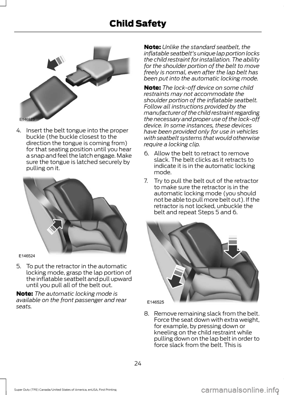 FORD SUPER DUTY 2017 4.G Owners Manual 4. Insert the belt tongue into the proper
buckle (the buckle closest to the
direction the tongue is coming from)
for that seating position until you hear
a snap and feel the latch engage. Make
sure th