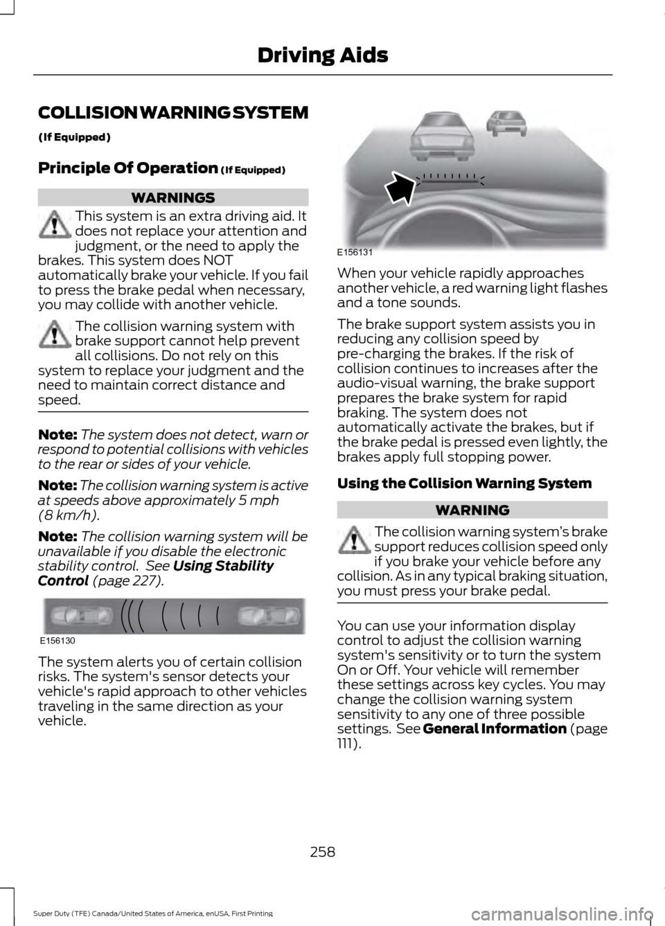 FORD SUPER DUTY 2017 4.G Owners Manual COLLISION WARNING SYSTEM
(If Equipped)
Principle Of Operation (If Equipped)
WARNINGS
This system is an extra driving aid. It
does not replace your attention and
judgment, or the need to apply the
brak FORD SUPER DUTY 2017 4.G Owners Manual COLLISION WARNING SYSTEM
(If Equipped)
Principle Of Operation (If Equipped)
WARNINGS
This system is an extra driving aid. It
does not replace your attention and
judgment, or the need to apply the
brak