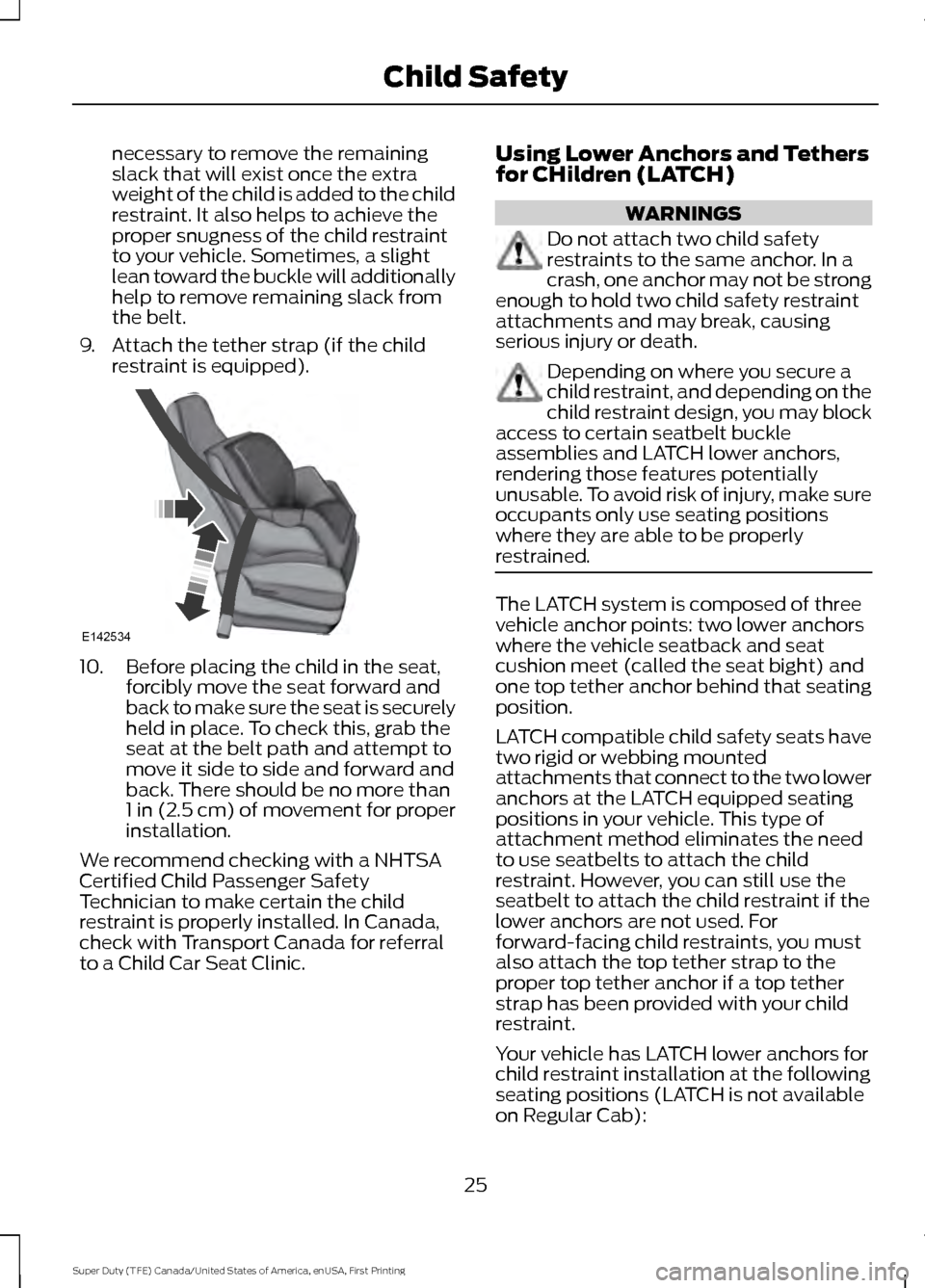 FORD SUPER DUTY 2017 4.G Owners Manual necessary to remove the remaining
slack that will exist once the extra
weight of the child is added to the child
restraint. It also helps to achieve the
proper snugness of the child restraint
to your FORD SUPER DUTY 2017 4.G Owners Manual necessary to remove the remaining
slack that will exist once the extra
weight of the child is added to the child
restraint. It also helps to achieve the
proper snugness of the child restraint
to your