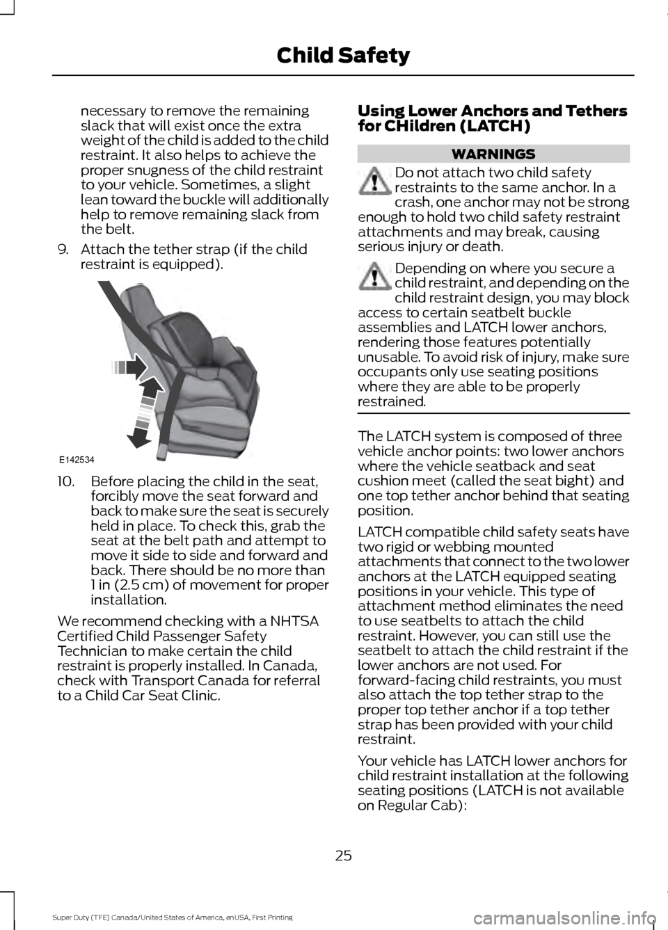 FORD SUPER DUTY 2017 4.G Owners Manual necessary to remove the remaining
slack that will exist once the extra
weight of the child is added to the child
restraint. It also helps to achieve the
proper snugness of the child restraint
to your 