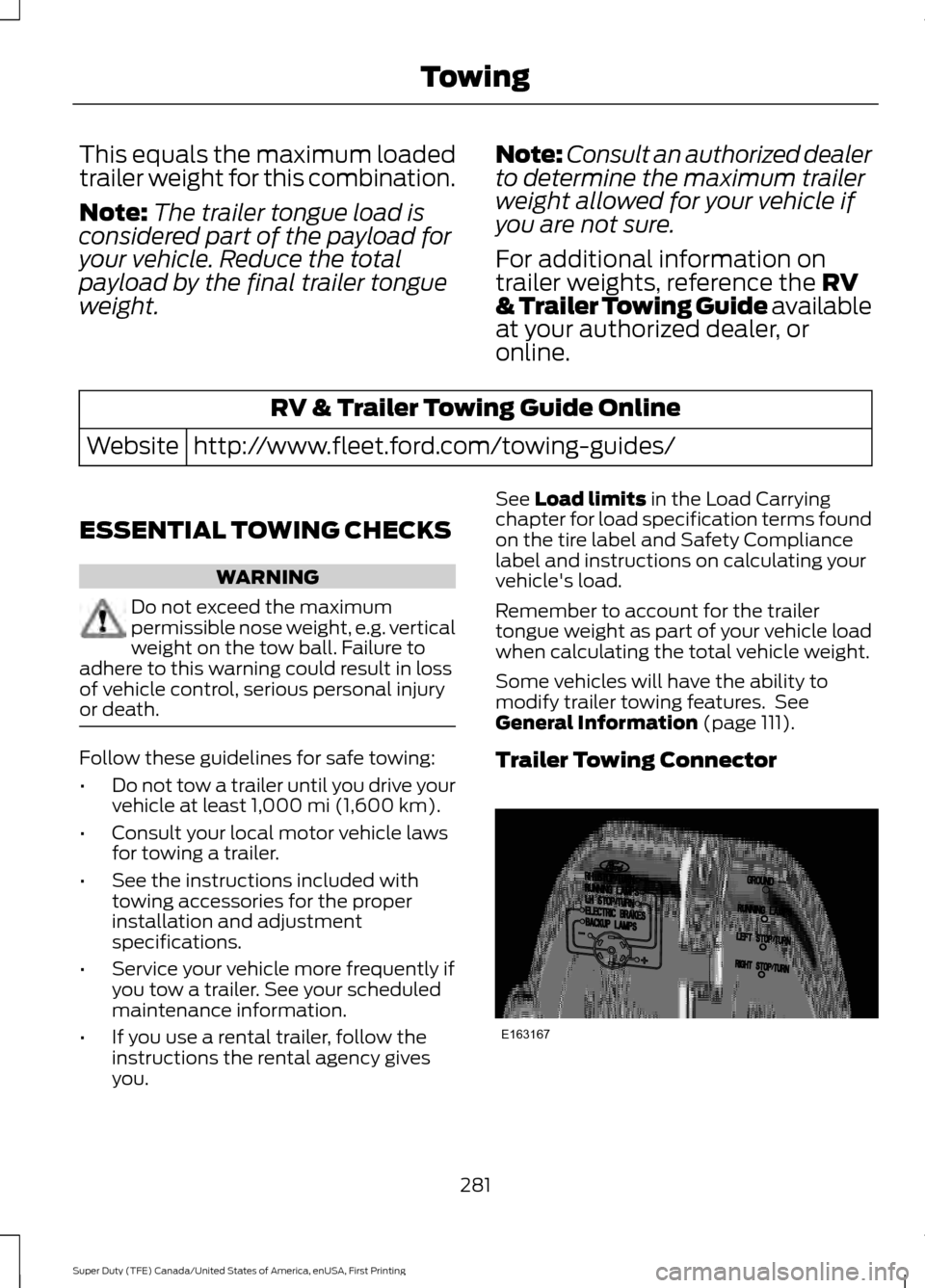 FORD SUPER DUTY 2017 4.G Owners Manual This equals the maximum loaded
trailer weight for this combination.
Note:
The trailer tongue load is
considered part of the payload for
your vehicle. Reduce the total
payload by the final trailer tong FORD SUPER DUTY 2017 4.G Owners Manual This equals the maximum loaded
trailer weight for this combination.
Note:
The trailer tongue load is
considered part of the payload for
your vehicle. Reduce the total
payload by the final trailer tong