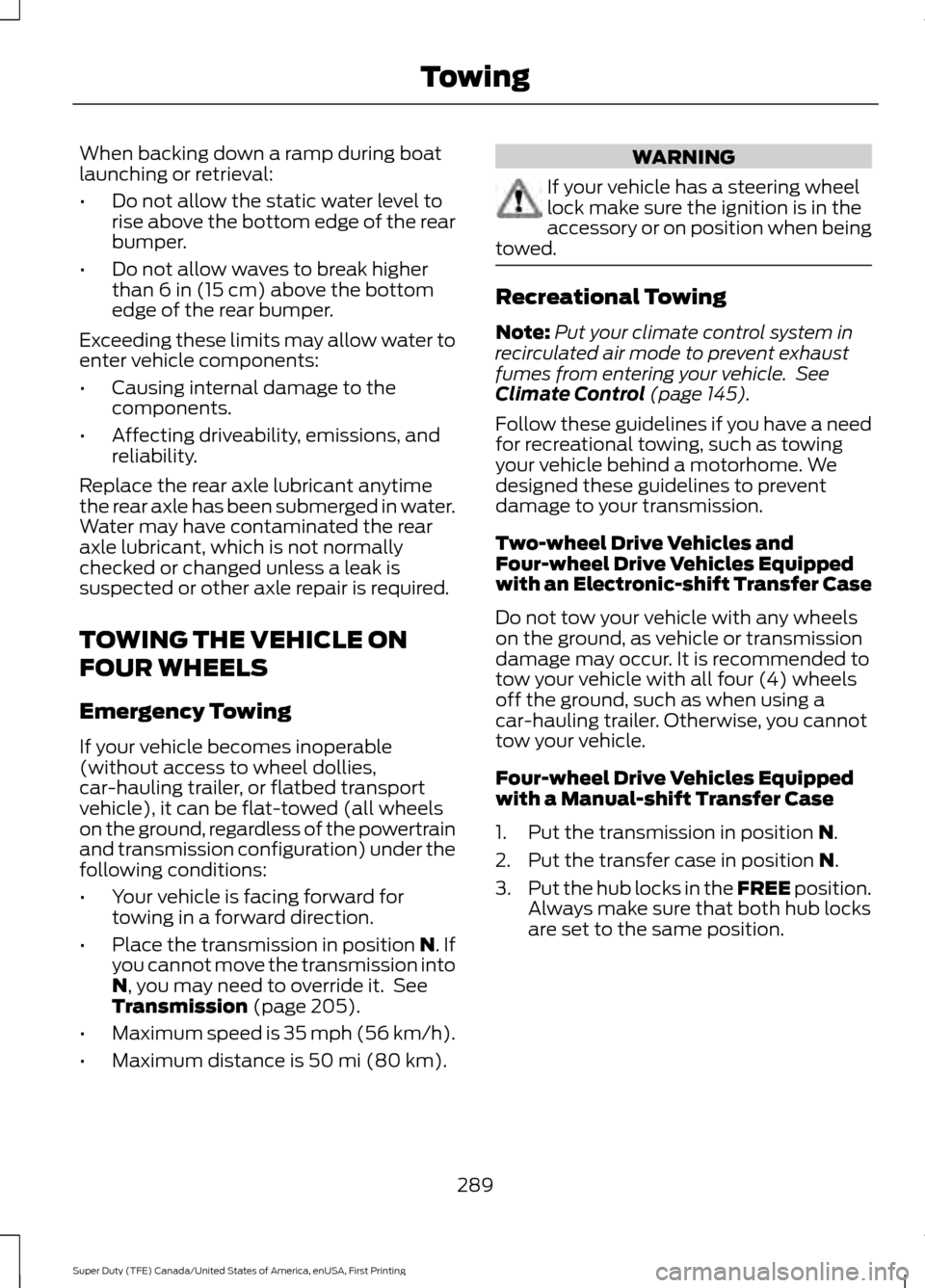 FORD SUPER DUTY 2017 4.G Owners Manual When backing down a ramp during boat
launching or retrieval:
•
Do not allow the static water level to
rise above the bottom edge of the rear
bumper.
• Do not allow waves to break higher
than 6 in FORD SUPER DUTY 2017 4.G Owners Manual When backing down a ramp during boat
launching or retrieval:
•
Do not allow the static water level to
rise above the bottom edge of the rear
bumper.
• Do not allow waves to break higher
than 6 in