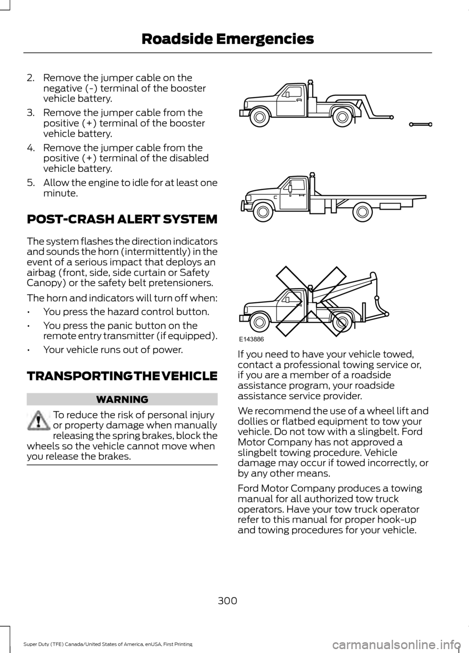 FORD SUPER DUTY 2017 4.G Owners Manual 2. Remove the jumper cable on the
negative (-) terminal of the booster
vehicle battery.
3. Remove the jumper cable from the positive (+) terminal of the booster
vehicle battery.
4. Remove the jumper c FORD SUPER DUTY 2017 4.G Owners Manual 2. Remove the jumper cable on the
negative (-) terminal of the booster
vehicle battery.
3. Remove the jumper cable from the positive (+) terminal of the booster
vehicle battery.
4. Remove the jumper c