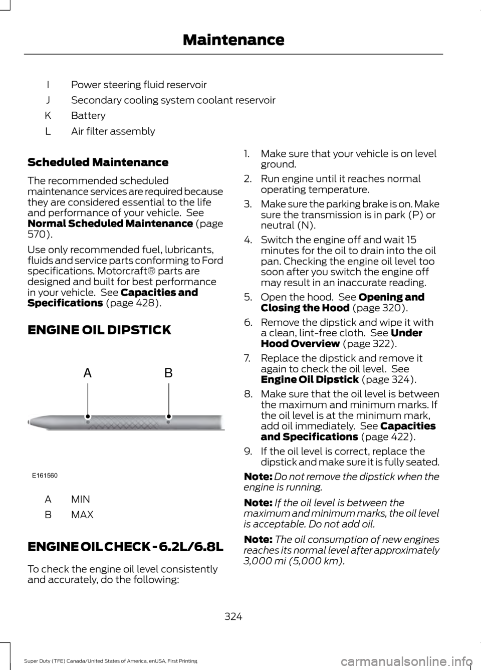 FORD SUPER DUTY 2017 4.G Owners Manual Power steering fluid reservoir
I
Secondary cooling system coolant reservoir
J
Battery
K
Air filter assembly
L
Scheduled Maintenance
The recommended scheduled
maintenance services are required because
FORD SUPER DUTY 2017 4.G Owners Manual Power steering fluid reservoir
I
Secondary cooling system coolant reservoir
J
Battery
K
Air filter assembly
L
Scheduled Maintenance
The recommended scheduled
maintenance services are required because