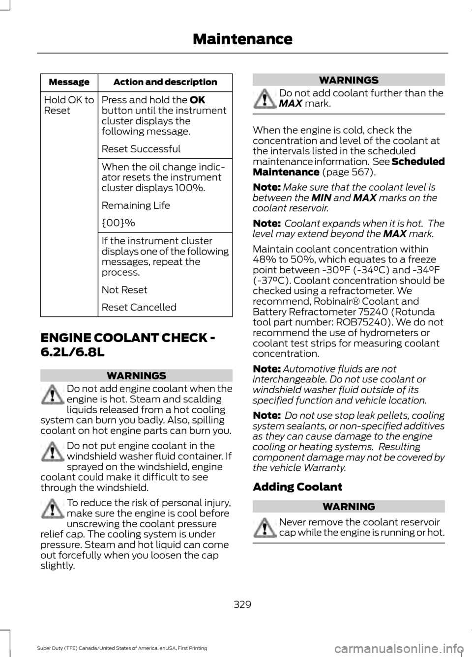 FORD SUPER DUTY 2017 4.G Owners Manual Action and description
Message
Press and hold the OK
button until the instrument
cluster displays the
following message.
Hold OK to
Reset
Reset Successful
When the oil change indic-
ator resets the in FORD SUPER DUTY 2017 4.G Owners Manual Action and description
Message
Press and hold the OK
button until the instrument
cluster displays the
following message.
Hold OK to
Reset
Reset Successful
When the oil change indic-
ator resets the in