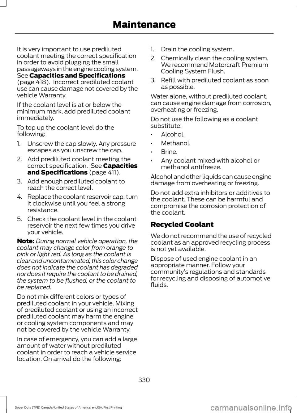 FORD SUPER DUTY 2017 4.G Owners Manual It is very important to use prediluted
coolant meeting the correct specification
in order to avoid plugging the small
passageways in the engine cooling system.
See Capacities and Specifications
(page FORD SUPER DUTY 2017 4.G Owners Manual It is very important to use prediluted
coolant meeting the correct specification
in order to avoid plugging the small
passageways in the engine cooling system.
See Capacities and Specifications
(page