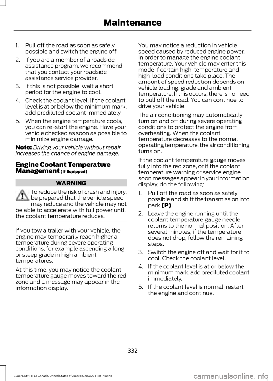 FORD SUPER DUTY 2017 4.G Owners Manual 1. Pull off the road as soon as safely
possible and switch the engine off.
2. If you are a member of a roadside assistance program, we recommend
that you contact your roadside
assistance service provi FORD SUPER DUTY 2017 4.G Owners Manual 1. Pull off the road as soon as safely
possible and switch the engine off.
2. If you are a member of a roadside assistance program, we recommend
that you contact your roadside
assistance service provi