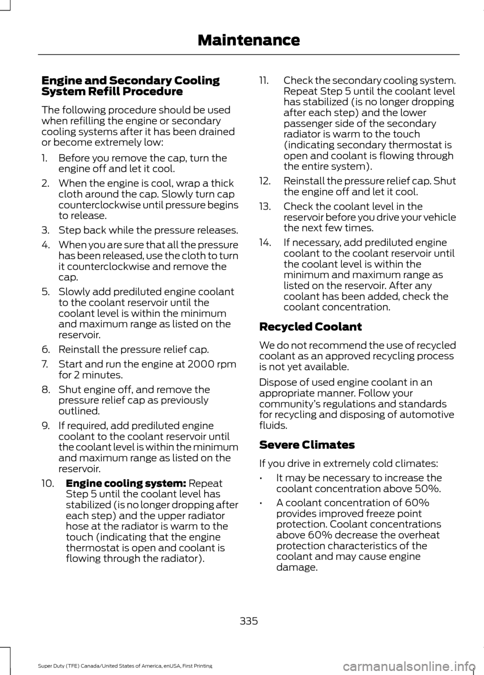 FORD SUPER DUTY 2017 4.G Owners Manual Engine and Secondary Cooling
System Refill Procedure
The following procedure should be used
when refilling the engine or secondary
cooling systems after it has been drained
or become extremely low:
1. FORD SUPER DUTY 2017 4.G Owners Manual Engine and Secondary Cooling
System Refill Procedure
The following procedure should be used
when refilling the engine or secondary
cooling systems after it has been drained
or become extremely low:
1.