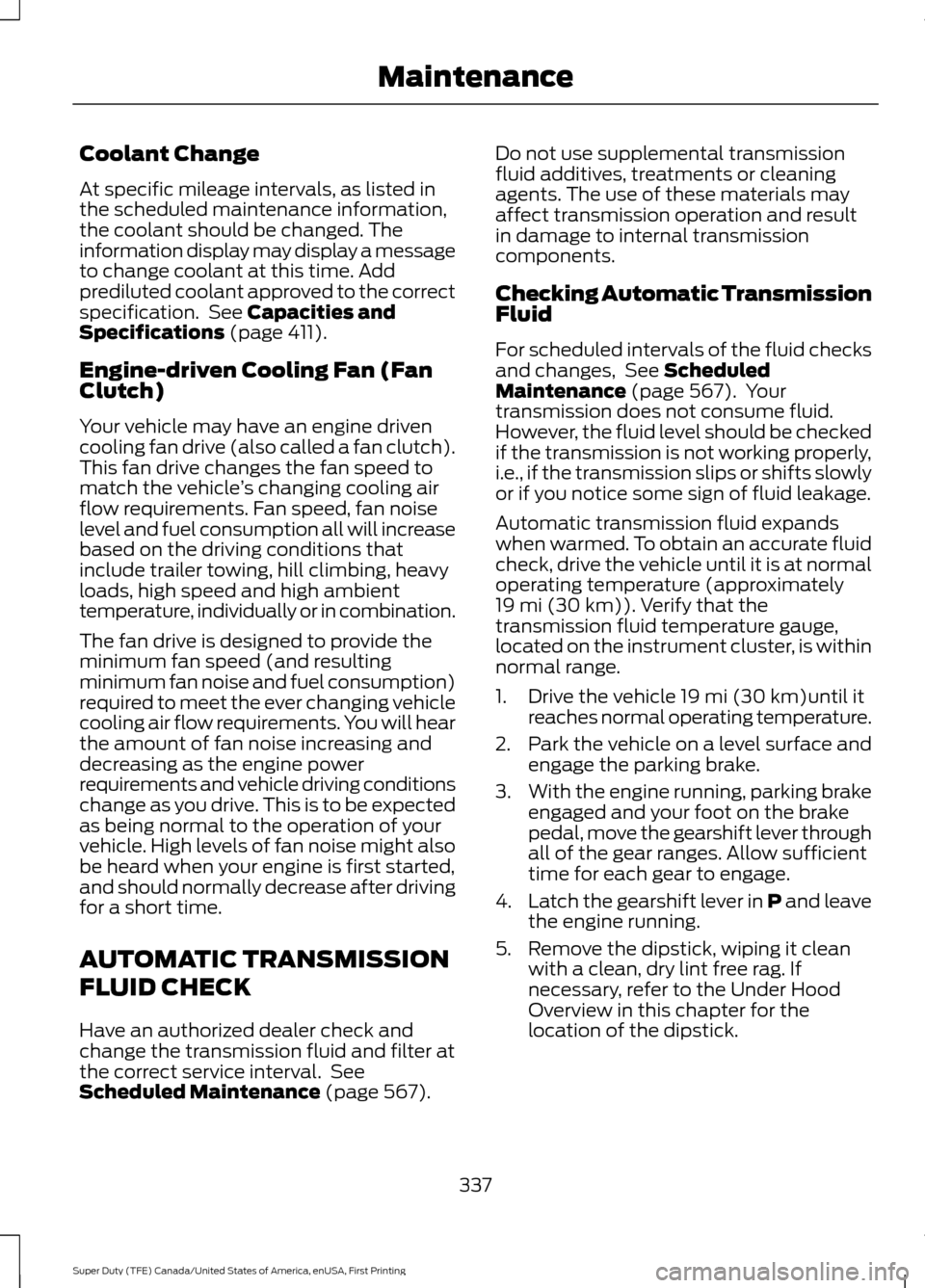 FORD SUPER DUTY 2017 4.G Owners Manual Coolant Change
At specific mileage intervals, as listed in
the scheduled maintenance information,
the coolant should be changed. The
information display may display a message
to change coolant at this