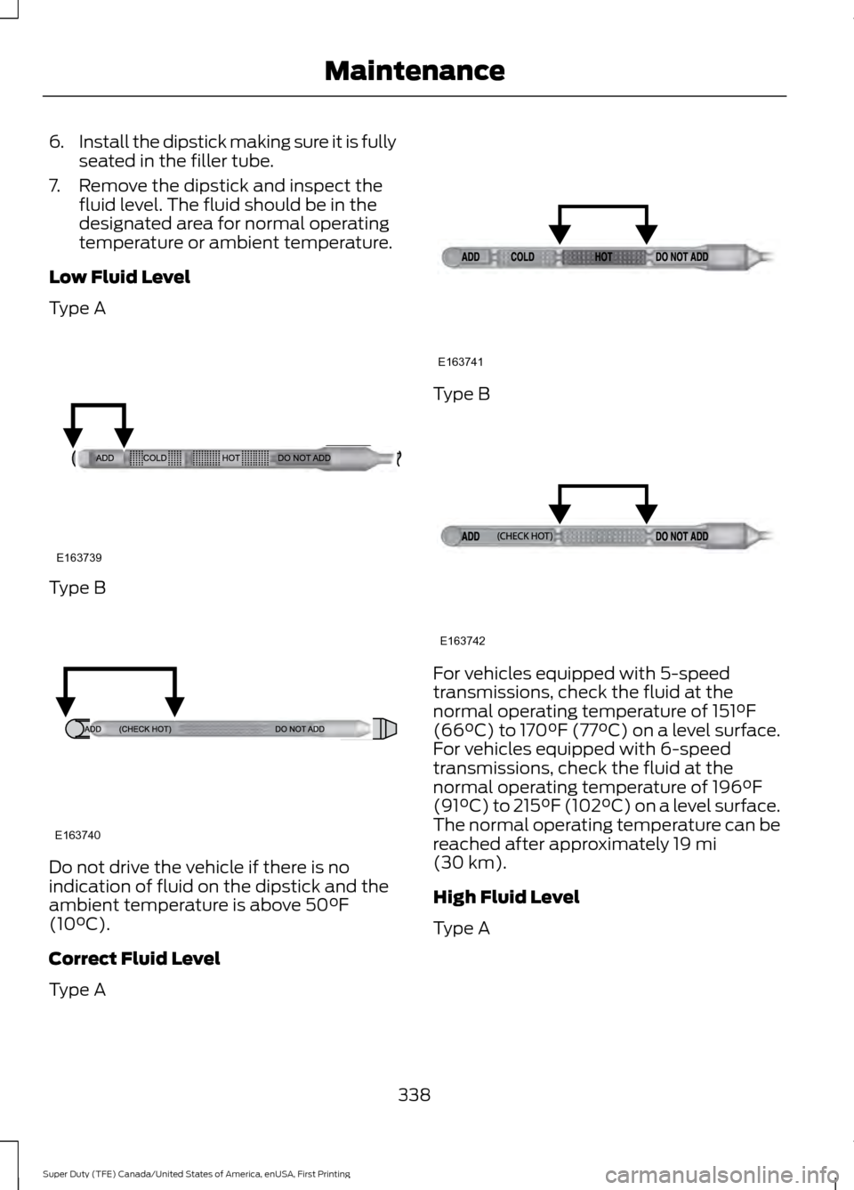 FORD SUPER DUTY 2017 4.G Owners Manual 6.
Install the dipstick making sure it is fully
seated in the filler tube.
7. Remove the dipstick and inspect the fluid level. The fluid should be in the
designated area for normal operating
temperatu FORD SUPER DUTY 2017 4.G Owners Manual 6.
Install the dipstick making sure it is fully
seated in the filler tube.
7. Remove the dipstick and inspect the fluid level. The fluid should be in the
designated area for normal operating
temperatu