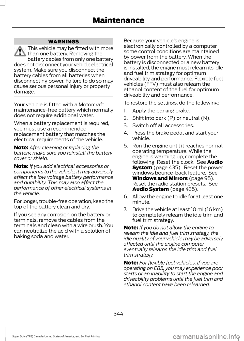 FORD SUPER DUTY 2017 4.G Owners Manual WARNINGS
This vehicle may be fitted with more
than one battery. Removing the
battery cables from only one battery
does not disconnect your vehicle electrical
system. Make sure you disconnect the
batte FORD SUPER DUTY 2017 4.G Owners Manual WARNINGS
This vehicle may be fitted with more
than one battery. Removing the
battery cables from only one battery
does not disconnect your vehicle electrical
system. Make sure you disconnect the
batte