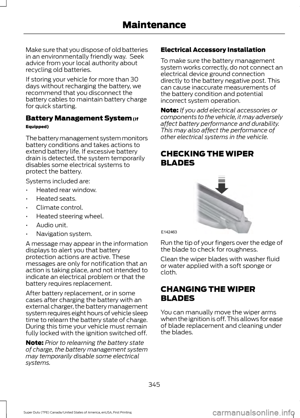 FORD SUPER DUTY 2017 4.G Owners Manual Make sure that you dispose of old batteries
in an environmentally friendly way. Seek
advice from your local authority about
recycling old batteries.
If storing your vehicle for more than 30
days with FORD SUPER DUTY 2017 4.G Owners Manual Make sure that you dispose of old batteries
in an environmentally friendly way. Seek
advice from your local authority about
recycling old batteries.
If storing your vehicle for more than 30
days with