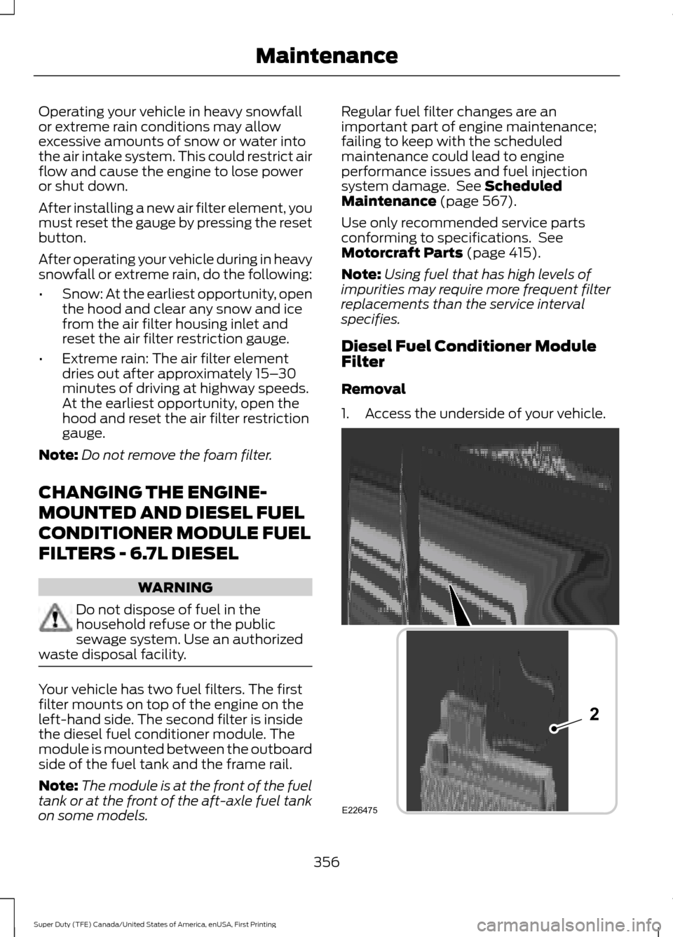 FORD SUPER DUTY 2017 4.G Owners Manual Operating your vehicle in heavy snowfall
or extreme rain conditions may allow
excessive amounts of snow or water into
the air intake system. This could restrict air
flow and cause the engine to lose p FORD SUPER DUTY 2017 4.G Owners Manual Operating your vehicle in heavy snowfall
or extreme rain conditions may allow
excessive amounts of snow or water into
the air intake system. This could restrict air
flow and cause the engine to lose p