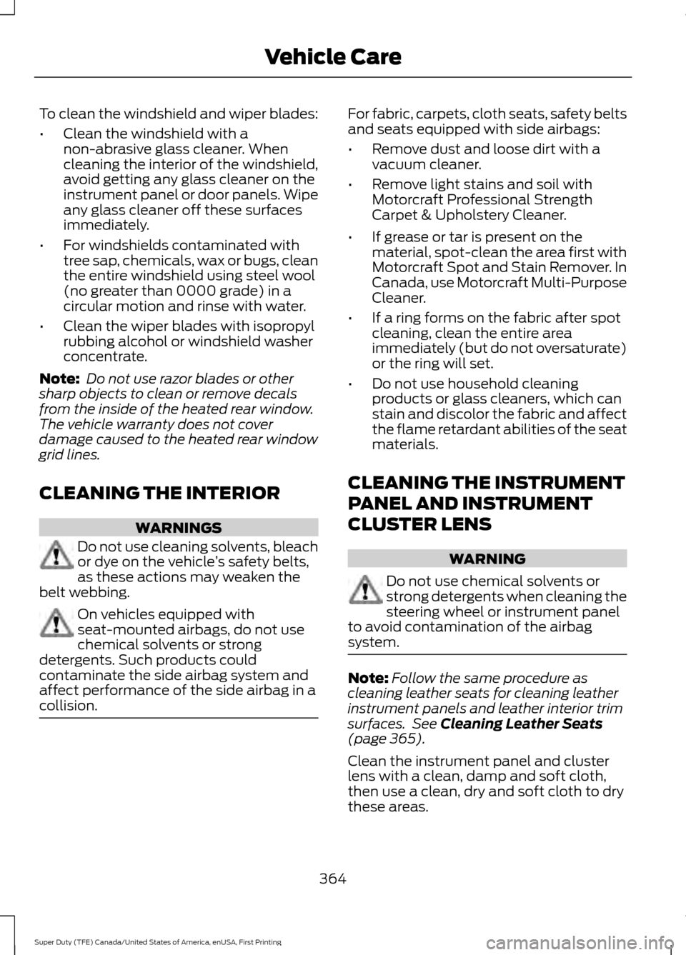FORD SUPER DUTY 2017 4.G Owners Manual To clean the windshield and wiper blades:
•
Clean the windshield with a
non-abrasive glass cleaner. When
cleaning the interior of the windshield,
avoid getting any glass cleaner on the
instrument pa FORD SUPER DUTY 2017 4.G Owners Manual To clean the windshield and wiper blades:
•
Clean the windshield with a
non-abrasive glass cleaner. When
cleaning the interior of the windshield,
avoid getting any glass cleaner on the
instrument pa