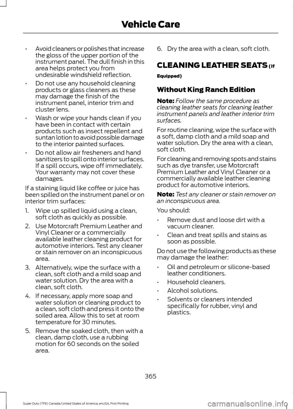 FORD SUPER DUTY 2017 4.G Owners Manual •
Avoid cleaners or polishes that increase
the gloss of the upper portion of the
instrument panel. The dull finish in this
area helps protect you from
undesirable windshield reflection.
• Do not u FORD SUPER DUTY 2017 4.G Owners Manual •
Avoid cleaners or polishes that increase
the gloss of the upper portion of the
instrument panel. The dull finish in this
area helps protect you from
undesirable windshield reflection.
• Do not u