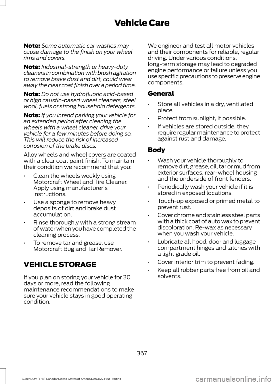 FORD SUPER DUTY 2017 4.G Owners Manual Note:
Some automatic car washes may
cause damage to the finish on your wheel
rims and covers.
Note: Industrial-strength or heavy-duty
cleaners in combination with brush agitation
to remove brake dust FORD SUPER DUTY 2017 4.G Owners Manual Note:
Some automatic car washes may
cause damage to the finish on your wheel
rims and covers.
Note: Industrial-strength or heavy-duty
cleaners in combination with brush agitation
to remove brake dust