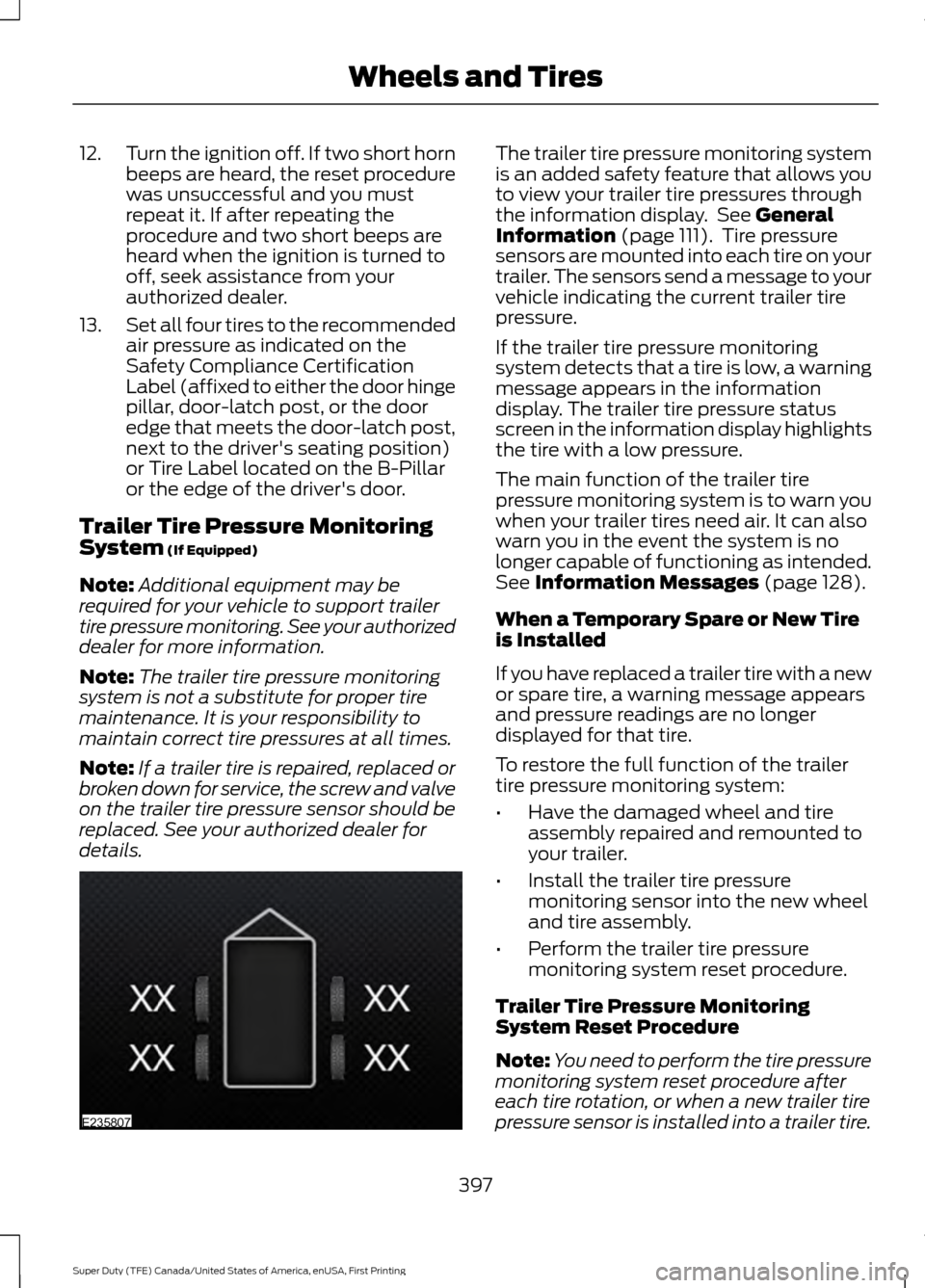 FORD SUPER DUTY 2017 4.G Owners Manual 12.
Turn the ignition off. If two short horn
beeps are heard, the reset procedure
was unsuccessful and you must
repeat it. If after repeating the
procedure and two short beeps are
heard when the ignit