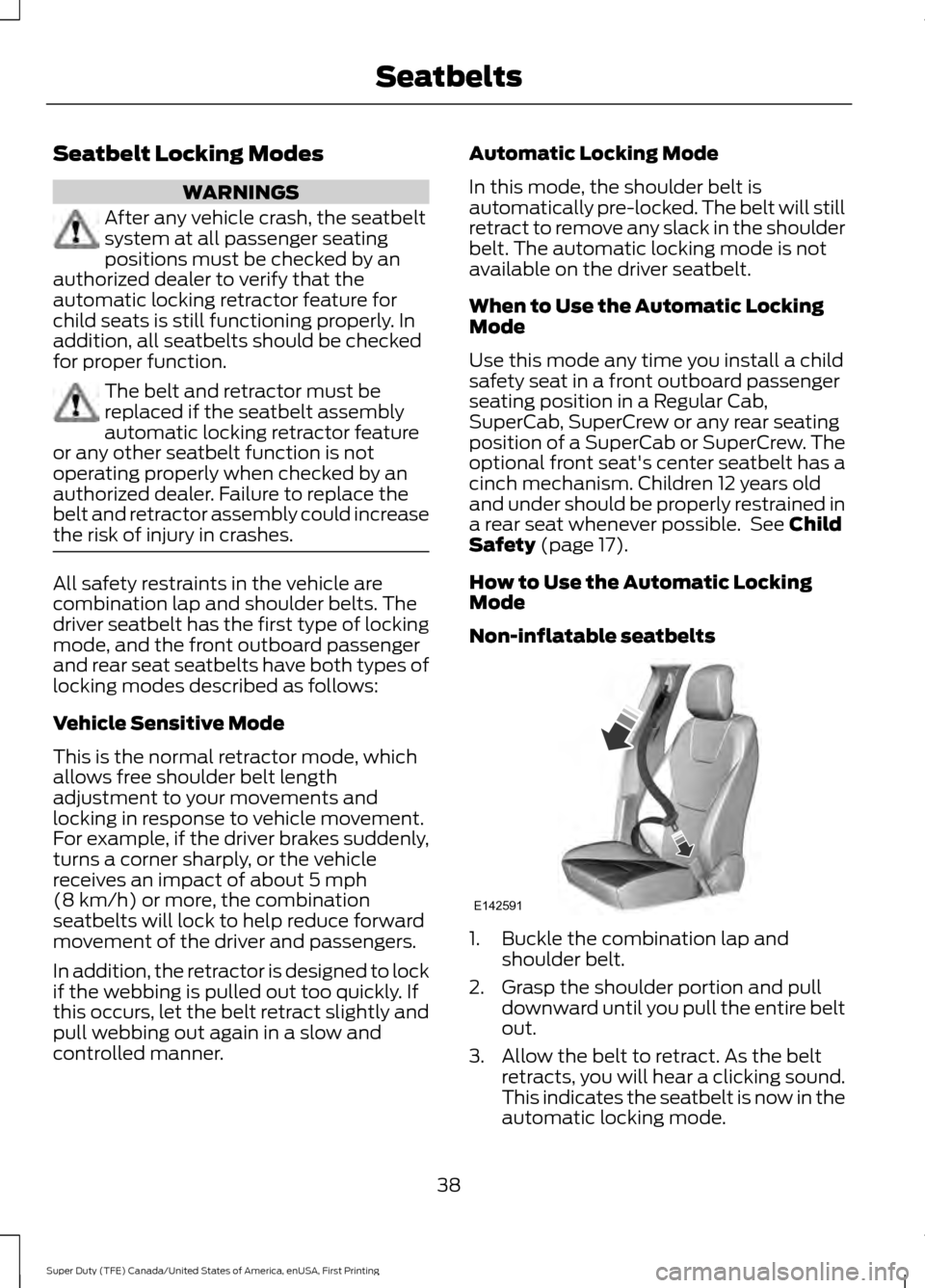 FORD SUPER DUTY 2017 4.G Service Manual Seatbelt Locking Modes
WARNINGS
After any vehicle crash, the seatbelt
system at all passenger seating
positions must be checked by an
authorized dealer to verify that the
automatic locking retractor f FORD SUPER DUTY 2017 4.G Service Manual Seatbelt Locking Modes
WARNINGS
After any vehicle crash, the seatbelt
system at all passenger seating
positions must be checked by an
authorized dealer to verify that the
automatic locking retractor f