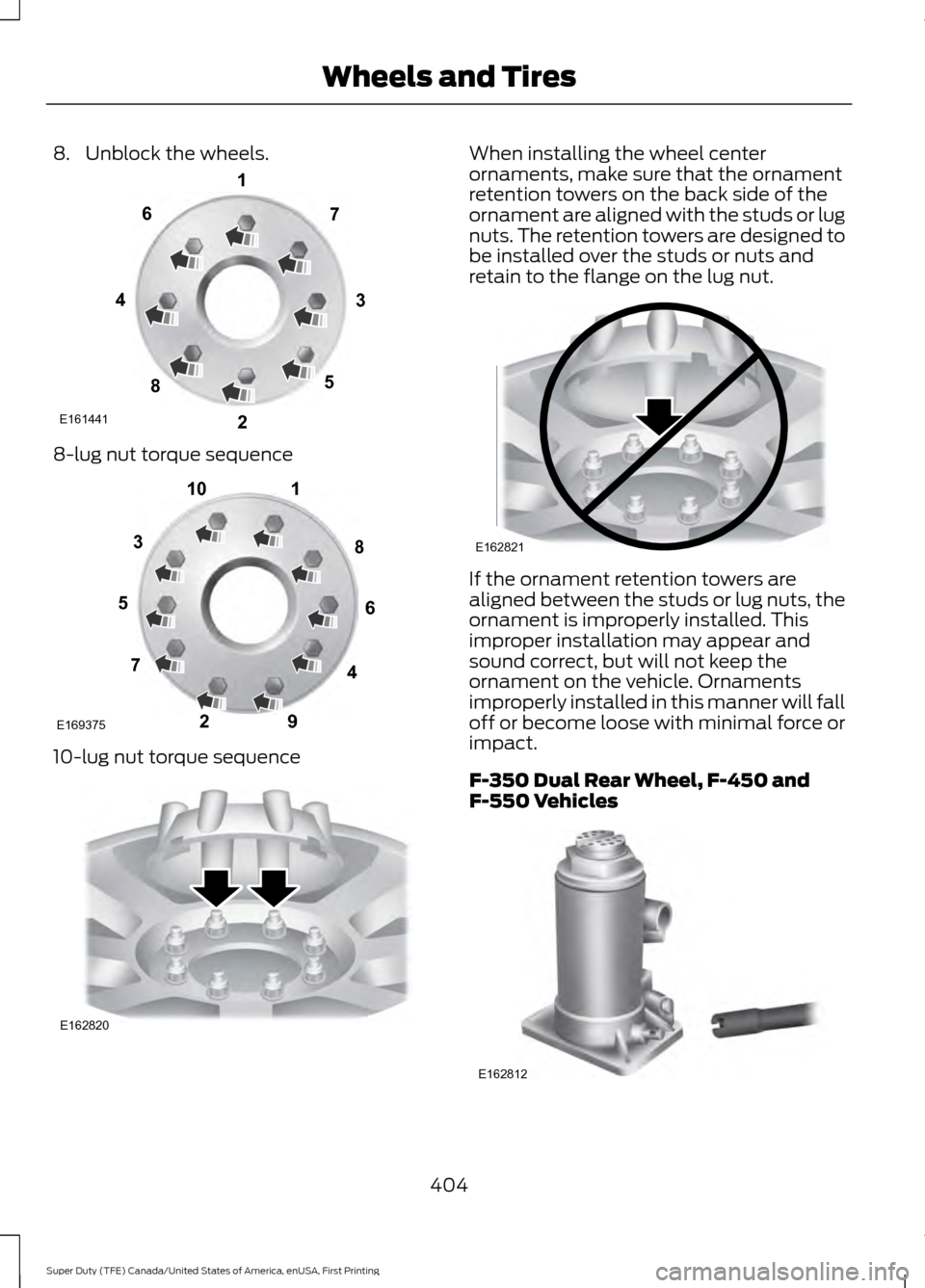 FORD SUPER DUTY 2017 4.G Owners Manual 8. Unblock the wheels.
8-lug nut torque sequence
10-lug nut torque sequence When installing the wheel center
ornaments, make sure that the ornament
retention towers on the back side of the
ornament ar