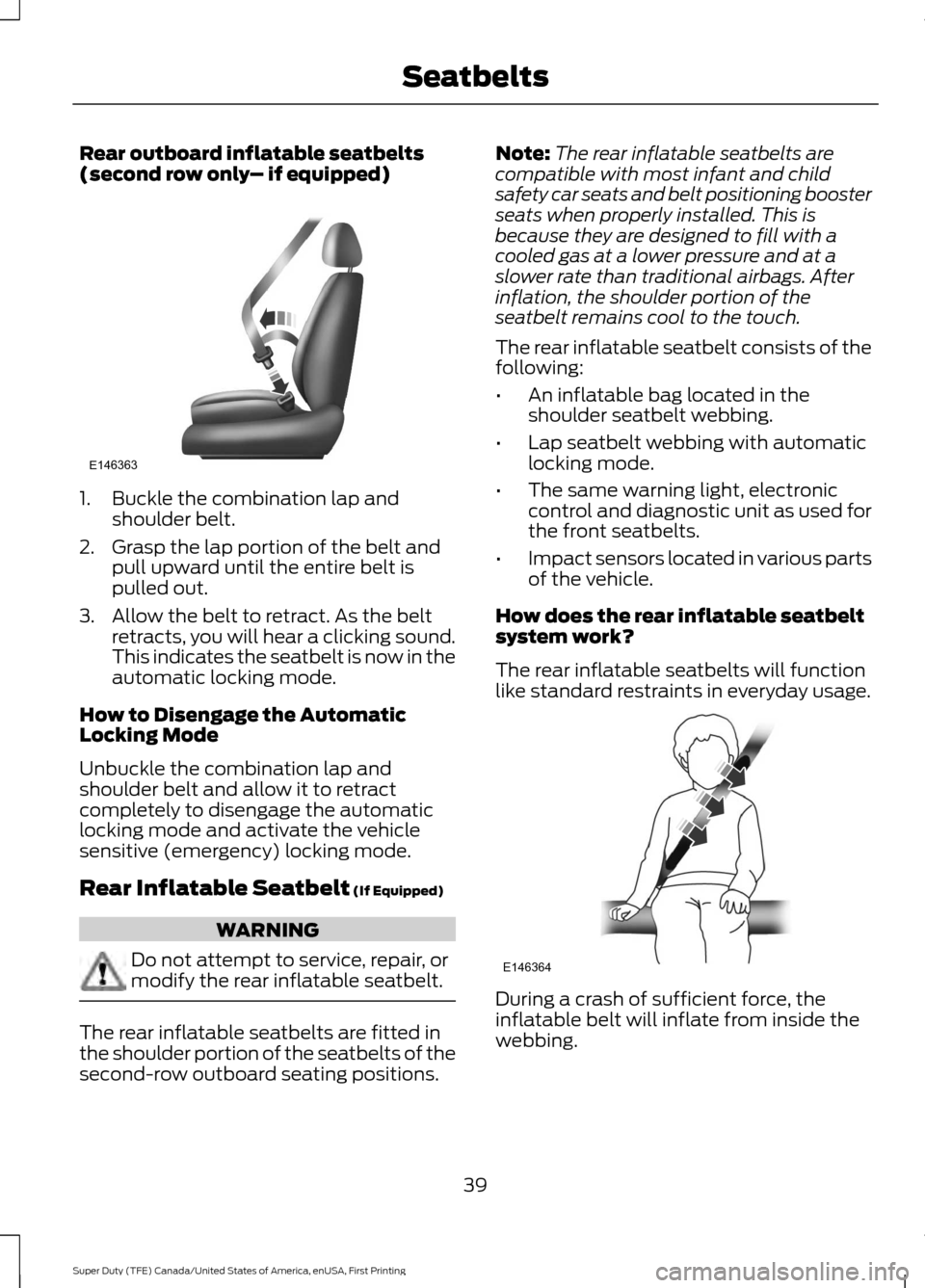 FORD SUPER DUTY 2017 4.G Service Manual Rear outboard inflatable seatbelts
(second row only
– if equipped)1. Buckle the combination lap and
shoulder belt.
2. Grasp the lap portion of the belt and pull upward until the entire belt is
pulle FORD SUPER DUTY 2017 4.G Service Manual Rear outboard inflatable seatbelts
(second row only
– if equipped)1. Buckle the combination lap and
shoulder belt.
2. Grasp the lap portion of the belt and pull upward until the entire belt is
pulle