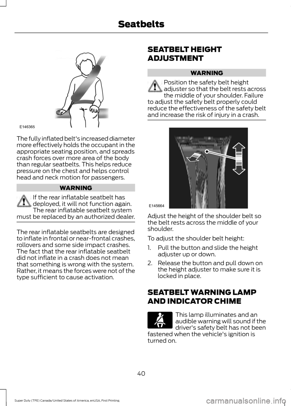 FORD SUPER DUTY 2017 4.G Service Manual The fully inflated belts increased diameter
more effectively holds the occupant in the
appropriate seating position, and spreads
crash forces over more area of the body
than regular seatbelts. This h FORD SUPER DUTY 2017 4.G Service Manual The fully inflated belts increased diameter
more effectively holds the occupant in the
appropriate seating position, and spreads
crash forces over more area of the body
than regular seatbelts. This h