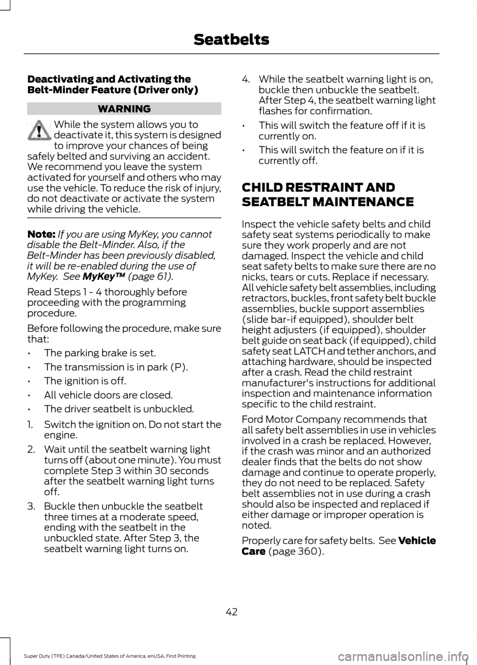 FORD SUPER DUTY 2017 4.G Service Manual Deactivating and Activating the
Belt-Minder Feature (Driver only)
WARNING
While the system allows you to
deactivate it, this system is designed
to improve your chances of being
safely belted and survi FORD SUPER DUTY 2017 4.G Service Manual Deactivating and Activating the
Belt-Minder Feature (Driver only)
WARNING
While the system allows you to
deactivate it, this system is designed
to improve your chances of being
safely belted and survi