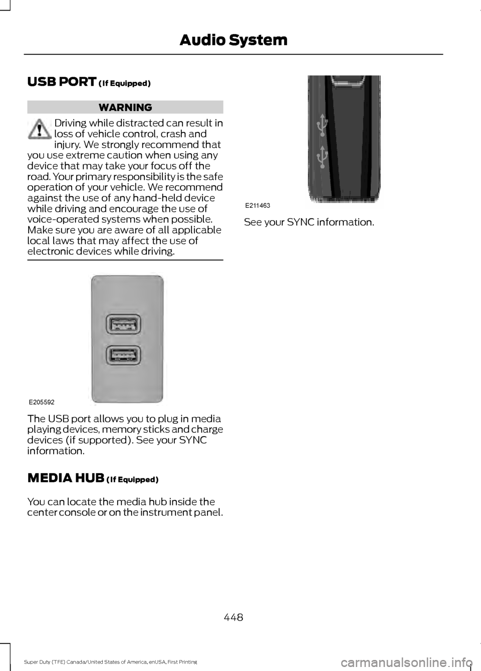 FORD SUPER DUTY 2017 4.G Owners Manual USB PORT (If Equipped)
WARNING
Driving while distracted can result in
loss of vehicle control, crash and
injury. We strongly recommend that
you use extreme caution when using any
device that may take FORD SUPER DUTY 2017 4.G Owners Manual USB PORT (If Equipped)
WARNING
Driving while distracted can result in
loss of vehicle control, crash and
injury. We strongly recommend that
you use extreme caution when using any
device that may take