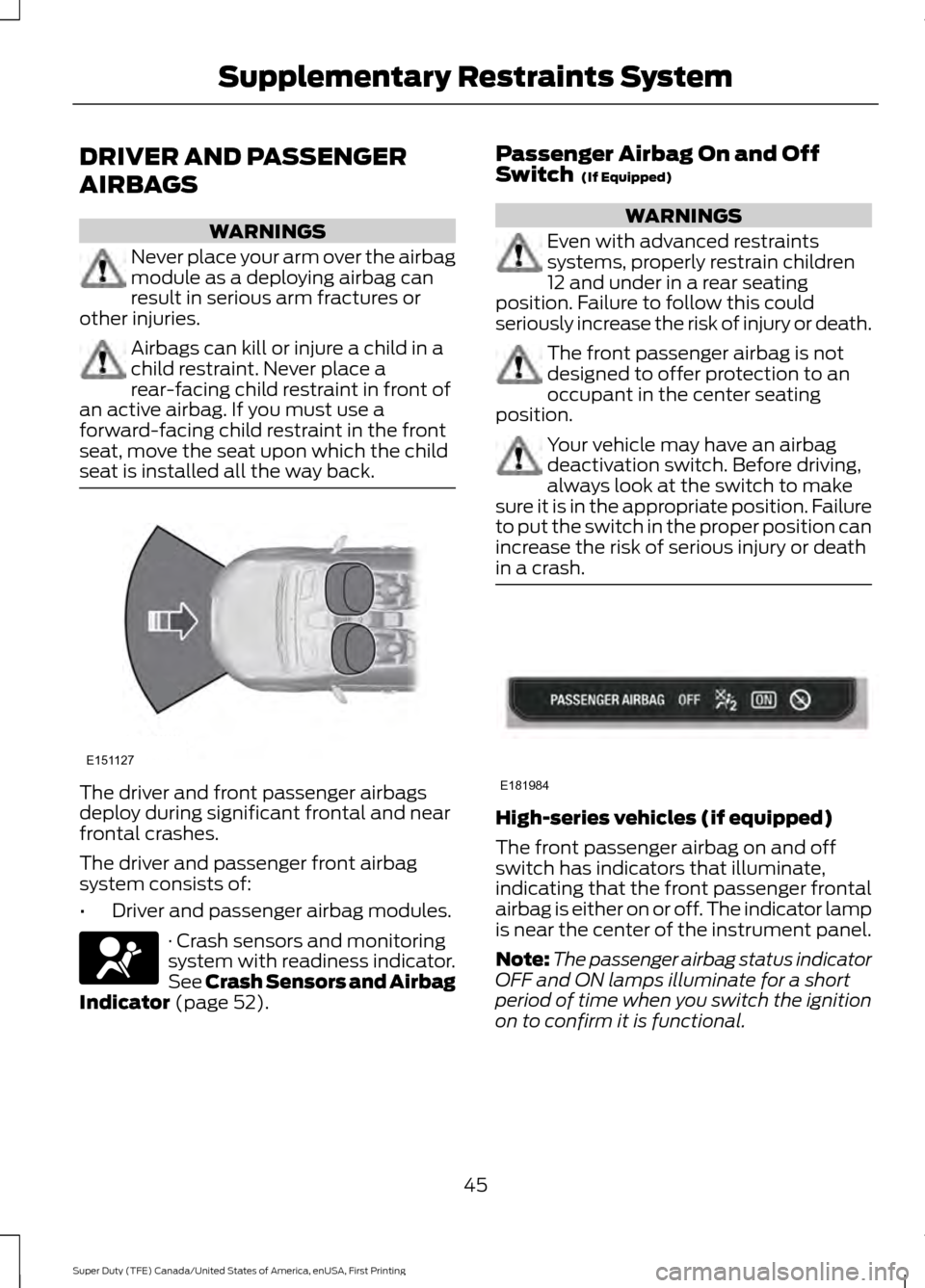 FORD SUPER DUTY 2017 4.G Service Manual DRIVER AND PASSENGER
AIRBAGS
WARNINGS
Never place your arm over the airbag
module as a deploying airbag can
result in serious arm fractures or
other injuries. Airbags can kill or injure a child in a
c FORD SUPER DUTY 2017 4.G Service Manual DRIVER AND PASSENGER
AIRBAGS
WARNINGS
Never place your arm over the airbag
module as a deploying airbag can
result in serious arm fractures or
other injuries. Airbags can kill or injure a child in a
c