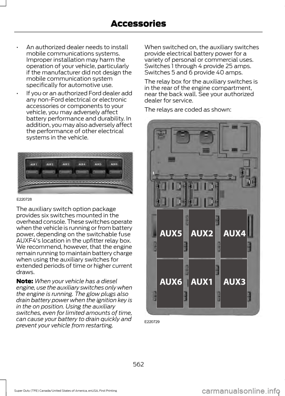 FORD SUPER DUTY 2017 4.G Owners Manual •
An authorized dealer needs to install
mobile communications systems.
Improper installation may harm the
operation of your vehicle, particularly
if the manufacturer did not design the
mobile commun