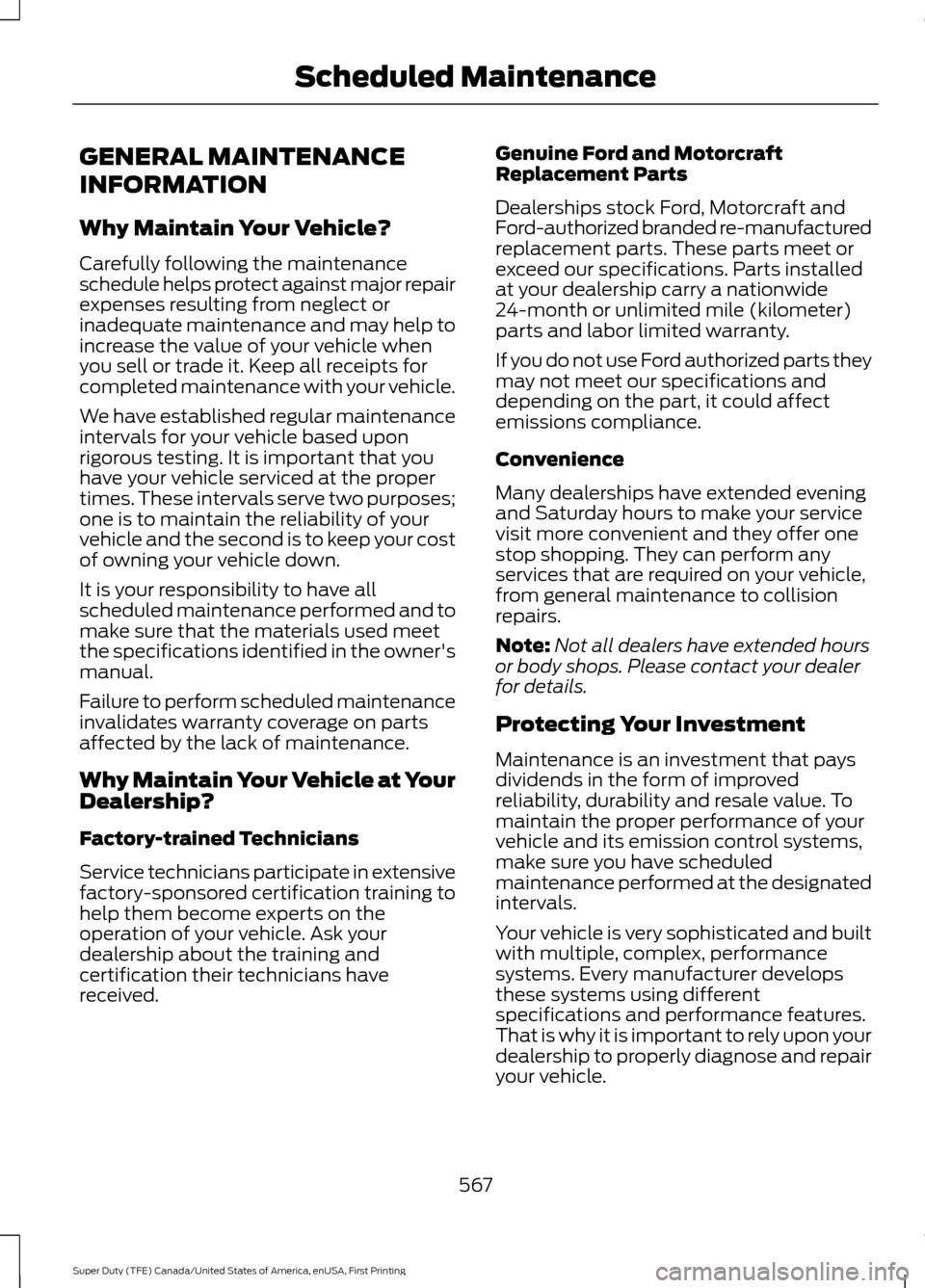 FORD SUPER DUTY 2017 4.G Owners Manual GENERAL MAINTENANCE
INFORMATION
Why Maintain Your Vehicle?
Carefully following the maintenance
schedule helps protect against major repair
expenses resulting from neglect or
inadequate maintenance and FORD SUPER DUTY 2017 4.G Owners Manual GENERAL MAINTENANCE
INFORMATION
Why Maintain Your Vehicle?
Carefully following the maintenance
schedule helps protect against major repair
expenses resulting from neglect or
inadequate maintenance and