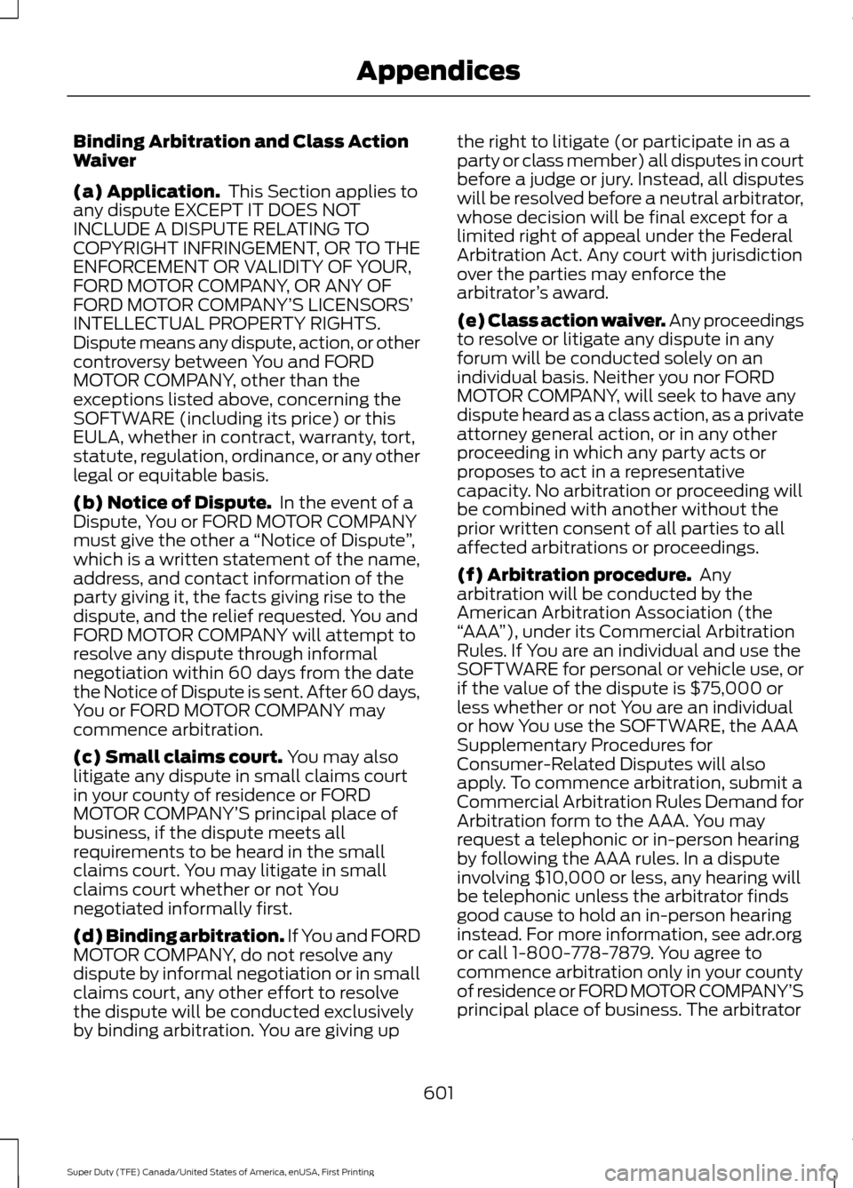 FORD SUPER DUTY 2017 4.G Owners Manual Binding Arbitration and Class Action
Waiver
(a) Application.
 This Section applies to
any dispute EXCEPT IT DOES NOT
INCLUDE A DISPUTE RELATING TO
COPYRIGHT INFRINGEMENT, OR TO THE
ENFORCEMENT OR VALI
