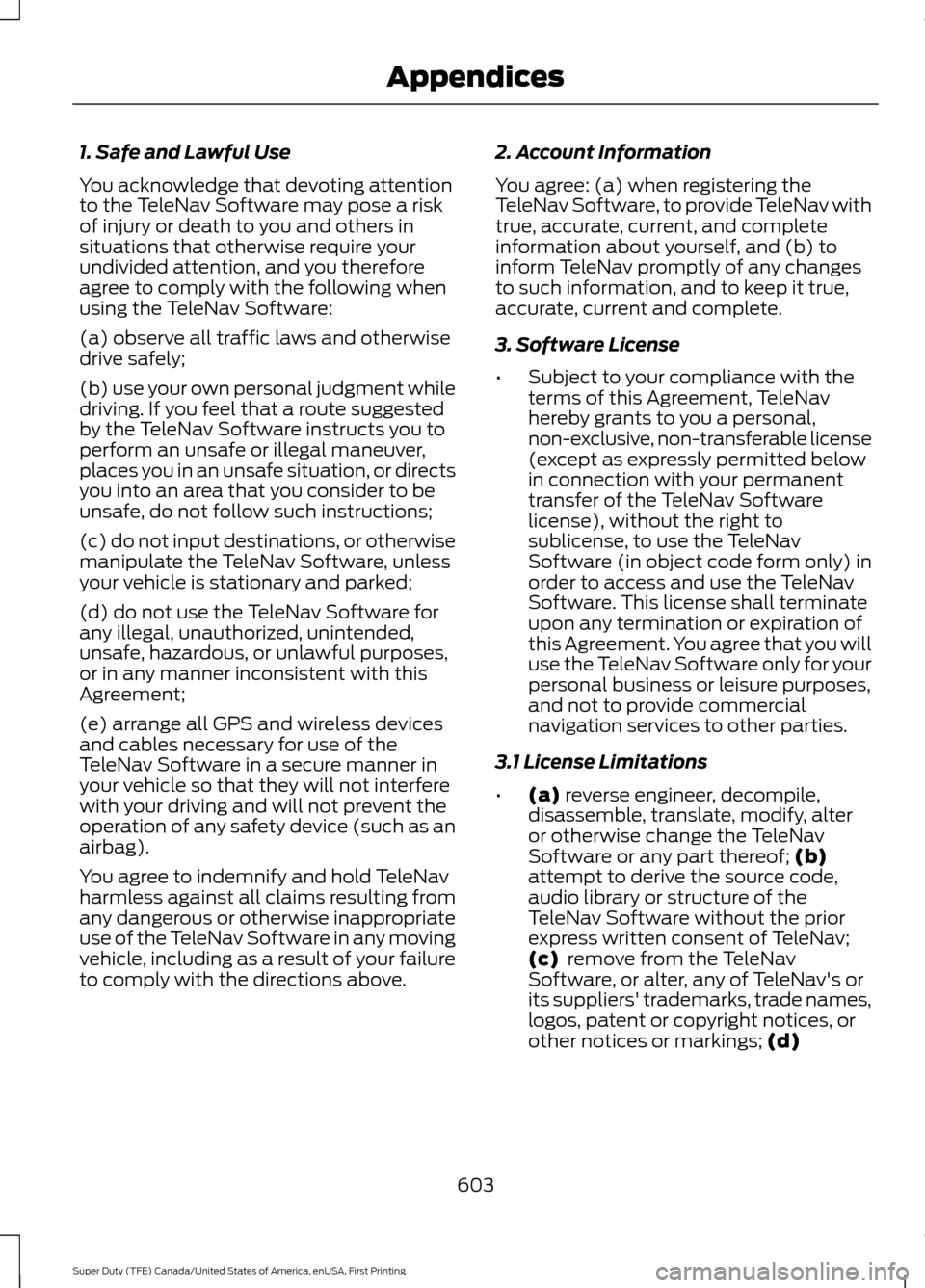 FORD SUPER DUTY 2017 4.G Owners Manual 1. Safe and Lawful Use
You acknowledge that devoting attention
to the TeleNav Software may pose a risk
of injury or death to you and others in
situations that otherwise require your
undivided attentio