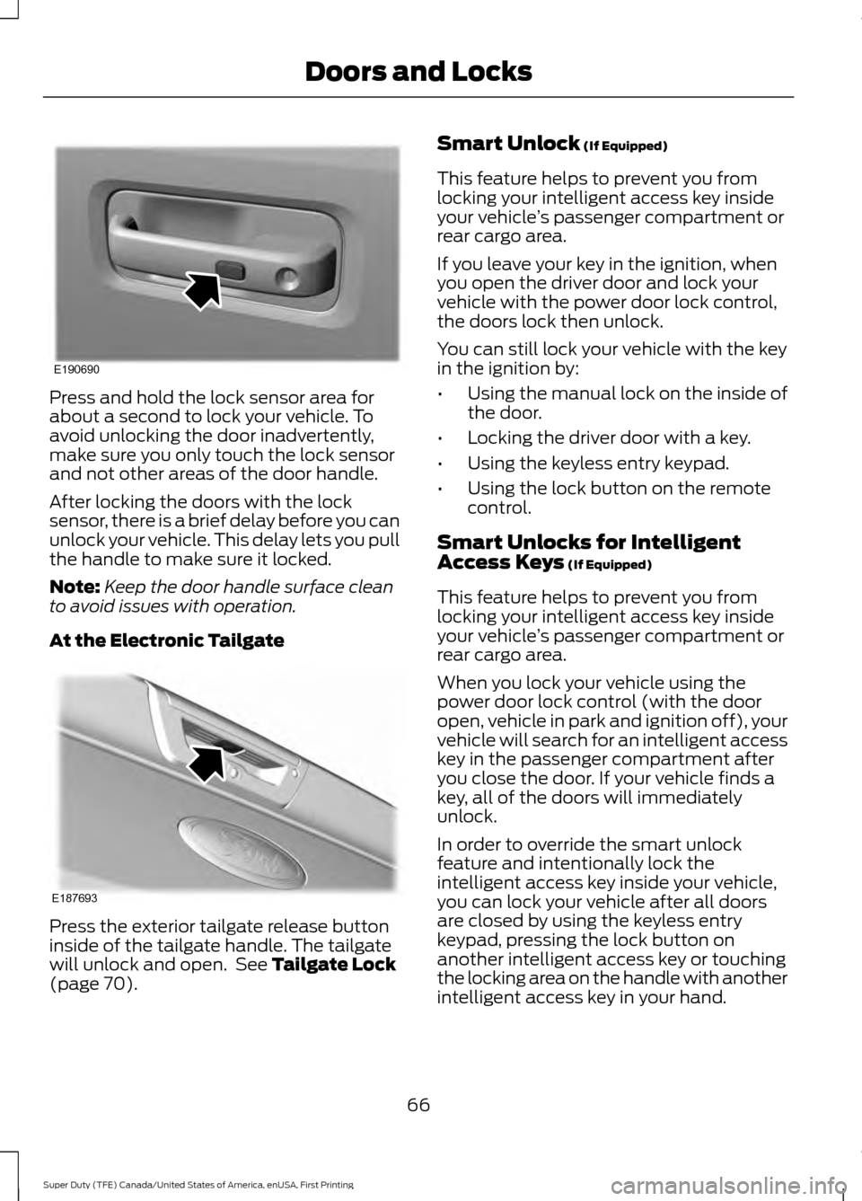 FORD SUPER DUTY 2017 4.G Repair Manual Press and hold the lock sensor area for
about a second to lock your vehicle. To
avoid unlocking the door inadvertently,
make sure you only touch the lock sensor
and not other areas of the door handle.