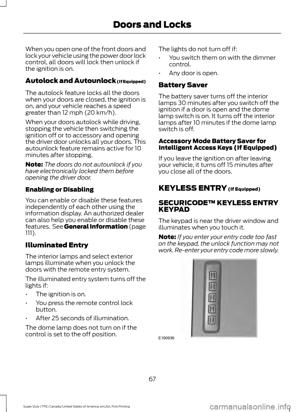 FORD SUPER DUTY 2017 4.G Repair Manual When you open one of the front doors and
lock your vehicle using the power door lock
control, all doors will lock then unlock if
the ignition is on.
Autolock and Autounlock (If Equipped)
The autolock 