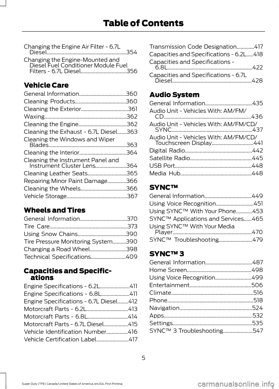 FORD SUPER DUTY 2017 4.G Owners Manual Changing the Engine Air Filter - 6.7L
Diesel...........................................................354
Changing the Engine-Mounted and Diesel Fuel Conditioner Module Fuel
Filters - 6.7L Diesel....