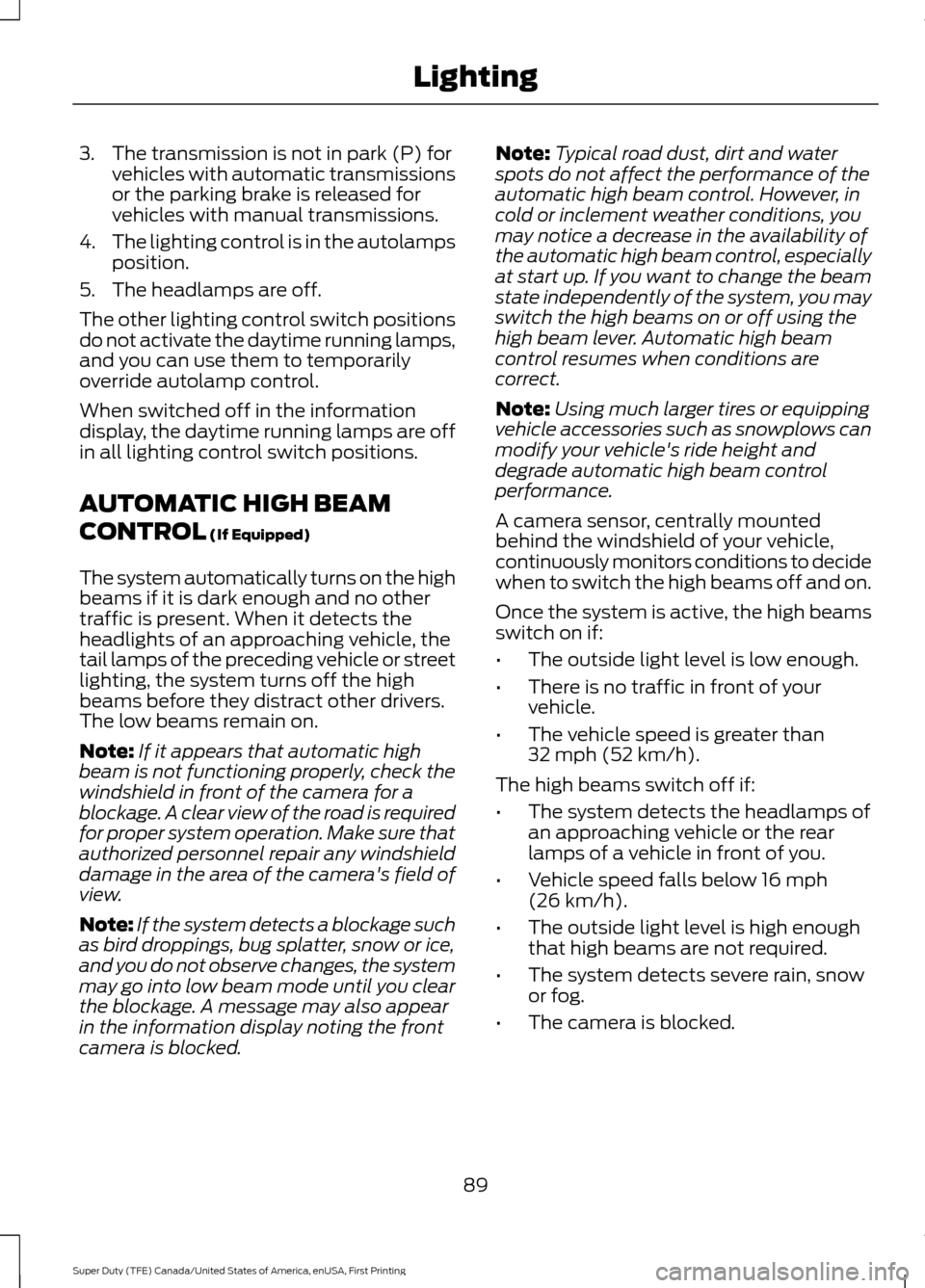 FORD SUPER DUTY 2017 4.G Owners Manual 3. The transmission is not in park (P) for
vehicles with automatic transmissions
or the parking brake is released for
vehicles with manual transmissions.
4. The lighting control is in the autolamps
po FORD SUPER DUTY 2017 4.G Owners Manual 3. The transmission is not in park (P) for
vehicles with automatic transmissions
or the parking brake is released for
vehicles with manual transmissions.
4. The lighting control is in the autolamps
po