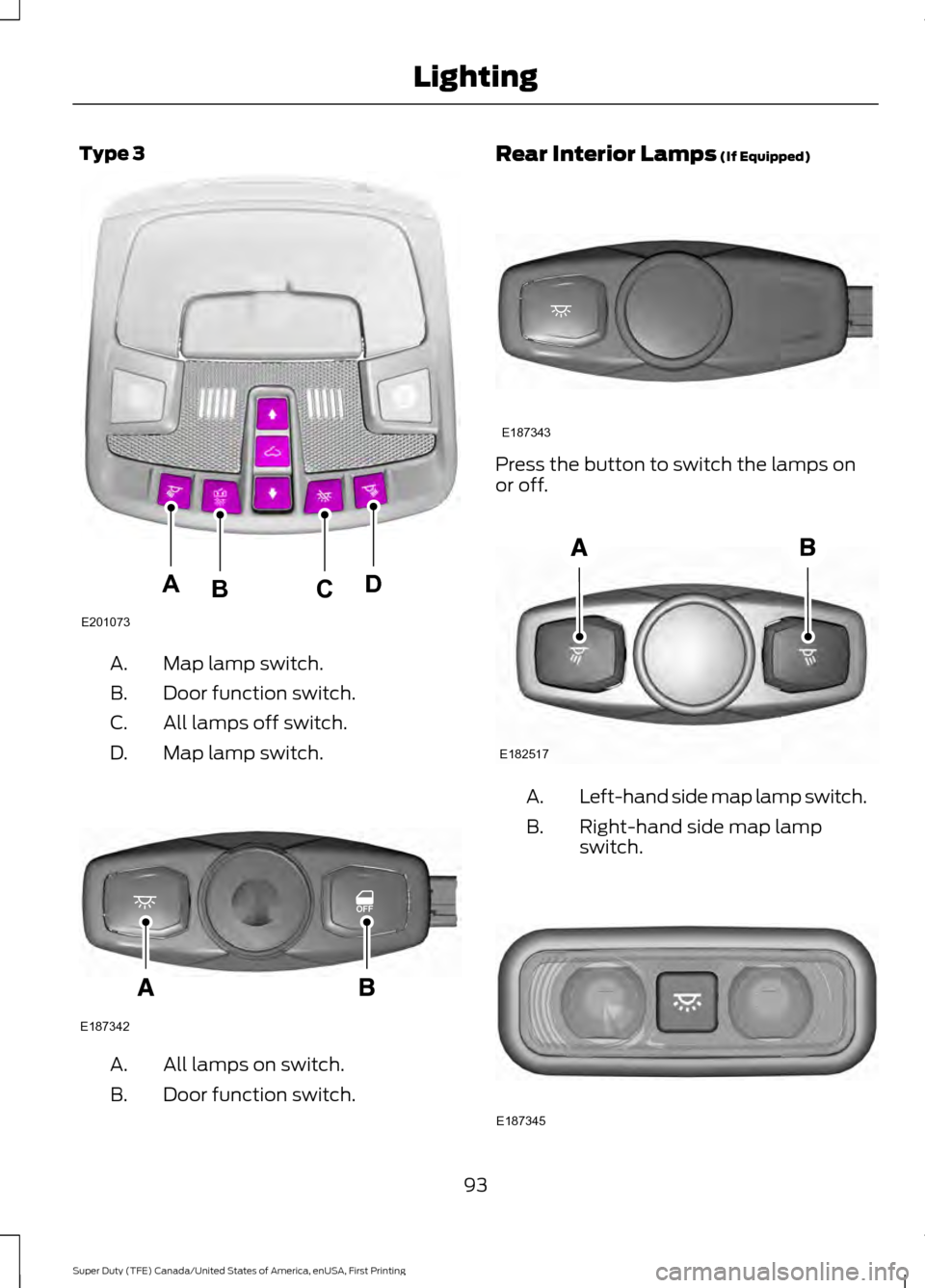 FORD SUPER DUTY 2017 4.G Owners Manual Type 3
Map lamp switch.
A.
Door function switch.
B.
All lamps off switch.
C.
Map lamp switch.
D. All lamps on switch.
A.
Door function switch.
B. Rear Interior Lamps (If Equipped)
Press the button to FORD SUPER DUTY 2017 4.G Owners Manual Type 3
Map lamp switch.
A.
Door function switch.
B.
All lamps off switch.
C.
Map lamp switch.
D. All lamps on switch.
A.
Door function switch.
B. Rear Interior Lamps (If Equipped)
Press the button to